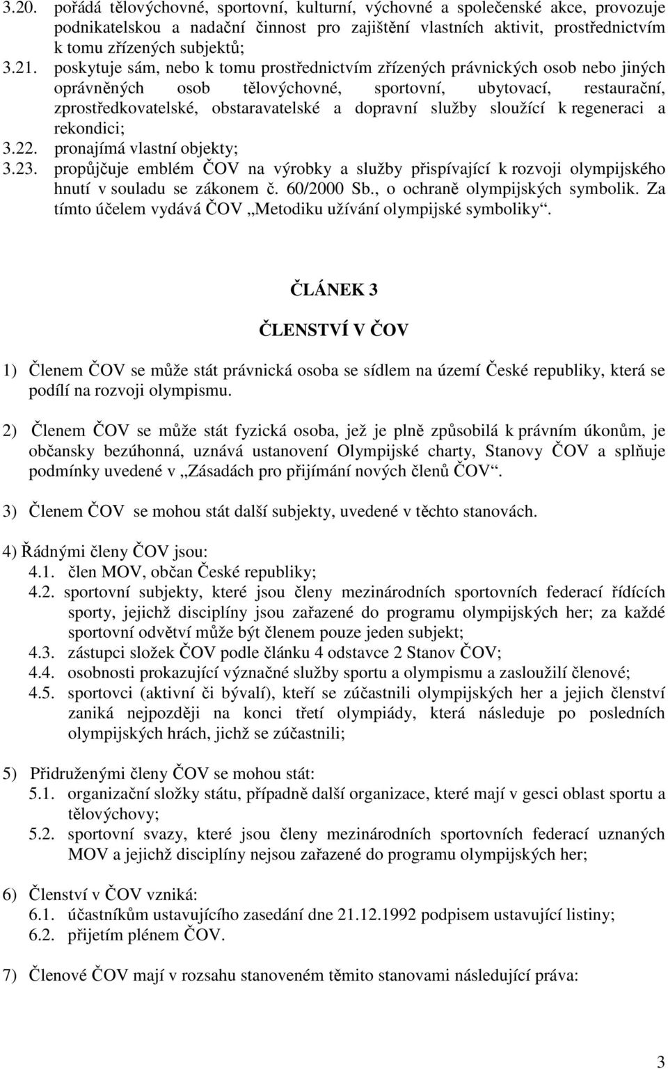 služby sloužící k regeneraci a rekondici; 3.22. pronajímá vlastní objekty; 3.23. propůjčuje emblém ČOV na výrobky a služby přispívající k rozvoji olympijského hnutí v souladu se zákonem č. 60/2000 Sb.