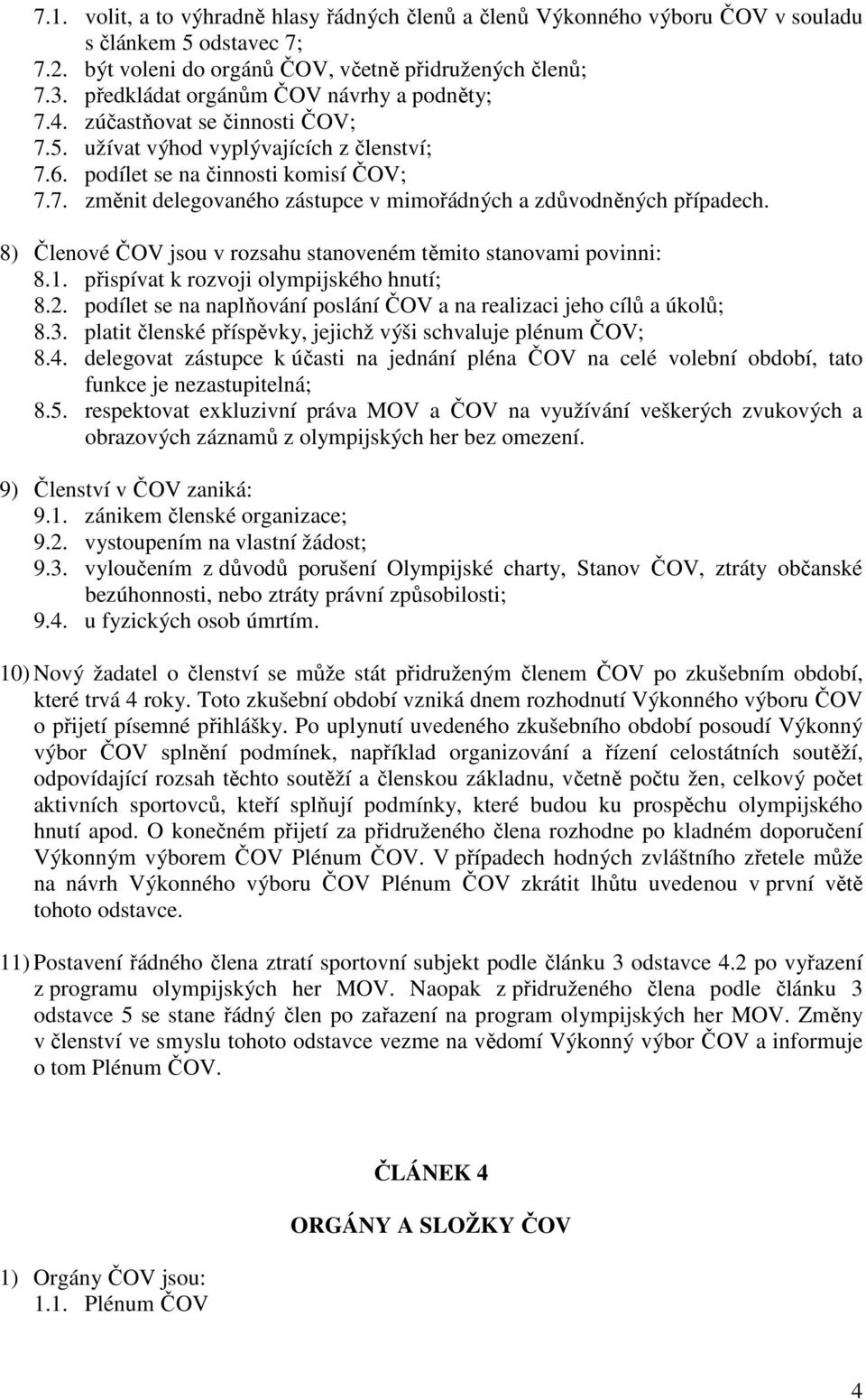 8) Členové ČOV jsou v rozsahu stanoveném těmito stanovami povinni: 8.1. přispívat k rozvoji olympijského hnutí; 8.2. podílet se na naplňování poslání ČOV a na realizaci jeho cílů a úkolů; 8.3.