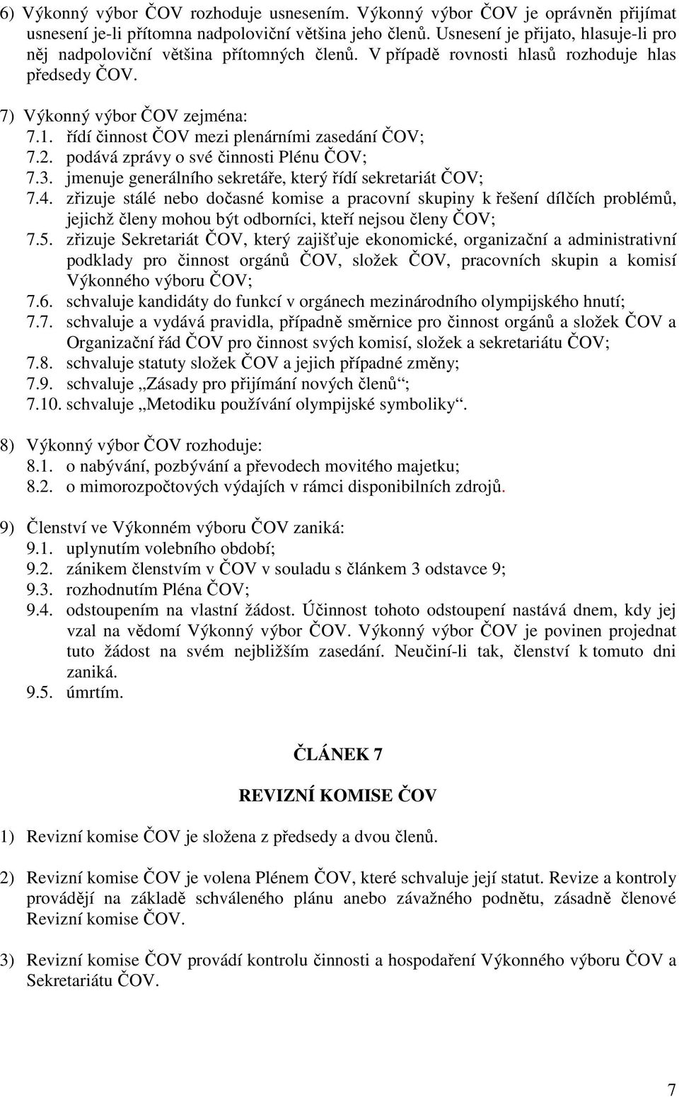 řídí činnost ČOV mezi plenárními zasedání ČOV; 7.2. podává zprávy o své činnosti Plénu ČOV; 7.3. jmenuje generálního sekretáře, který řídí sekretariát ČOV; 7.4.