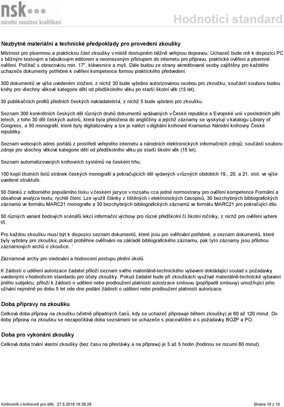 17", klávesnice a myš. Dále budou ze strany akreditované osoby zajištěny pro každého uchazeče dokumenty potřebné k ověření kompetence formou praktického předvedení.