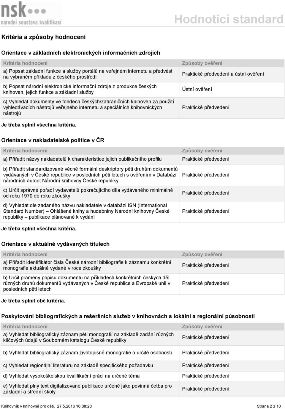 vyhledávacích nástrojů veřejného internetu a speciálních knihovnických nástrojů a ústní ověření Orientace v nakladatelské politice v ČR a) Přiřadit názvy nakladatelů k charakteristice jejich