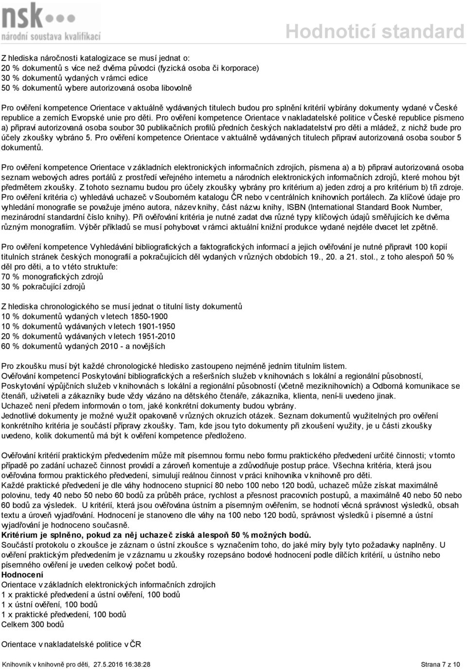 Pro ověření kompetence Orientace v nakladatelské politice v České republice písmeno a) připraví autorizovaná osoba soubor 30 publikačních profilů předních českých nakladatelství pro děti a mládež, z