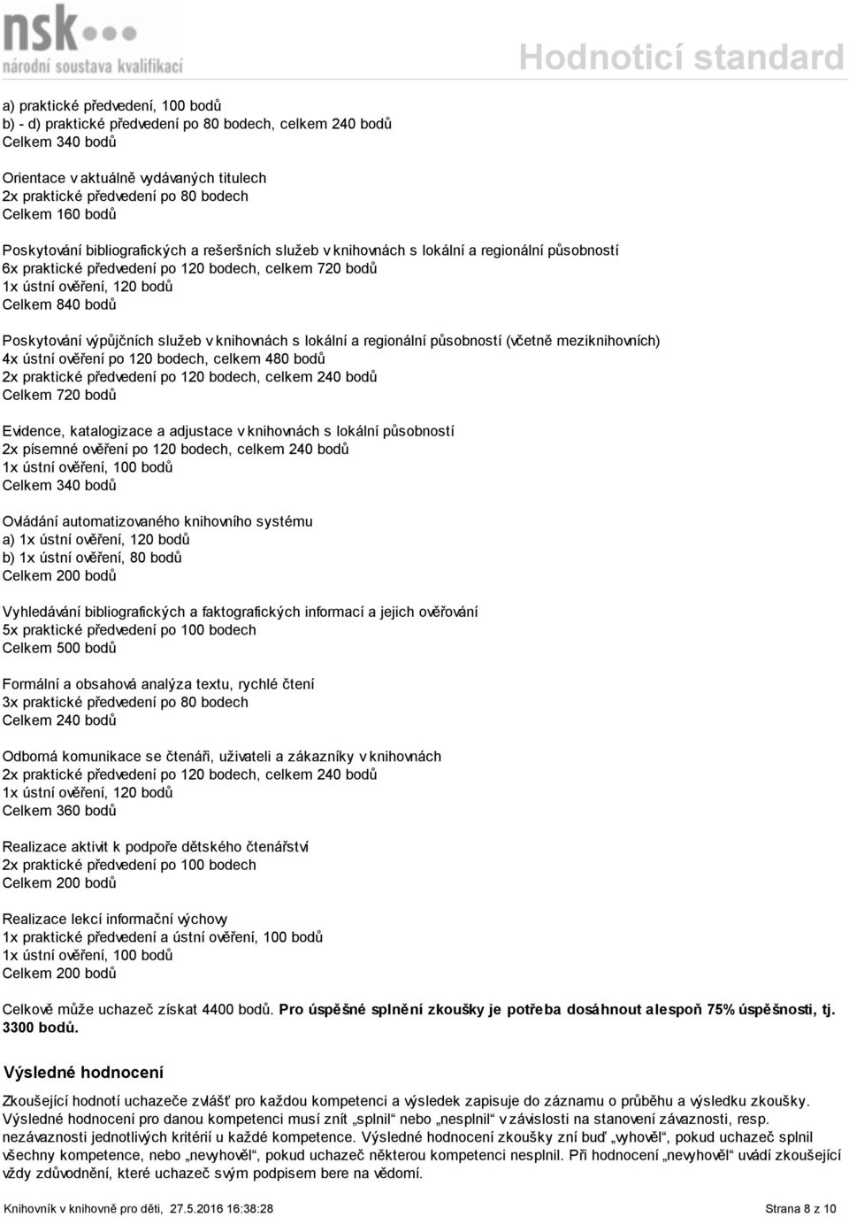 Poskytování výpůjčních služeb v knihovnách s lokální a regionální působností (včetně meziknihovních) 4x ústní ověření po 120 bodech, celkem 480 bodů 2x praktické předvedení po 120 bodech, celkem 240