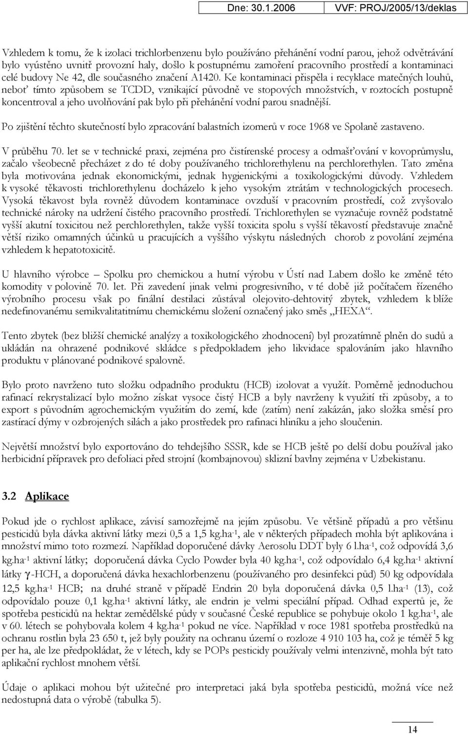 Ke kontaminaci přispěla i recyklace matečných louhů, neboť tímto způsobem se TCDD, vznikající původně ve stopových množstvích, v roztocích postupně koncentroval a jeho uvolňování pak bylo při