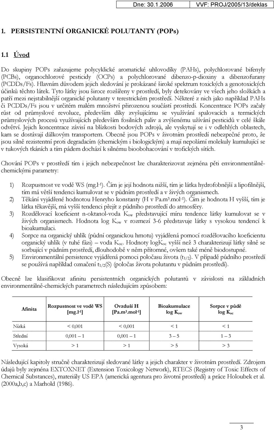 (PCDDs/Fs). Hlavním důvodem jejich sledování je prokázané široké spektrum toxických a genotoxických účinků těchto látek.