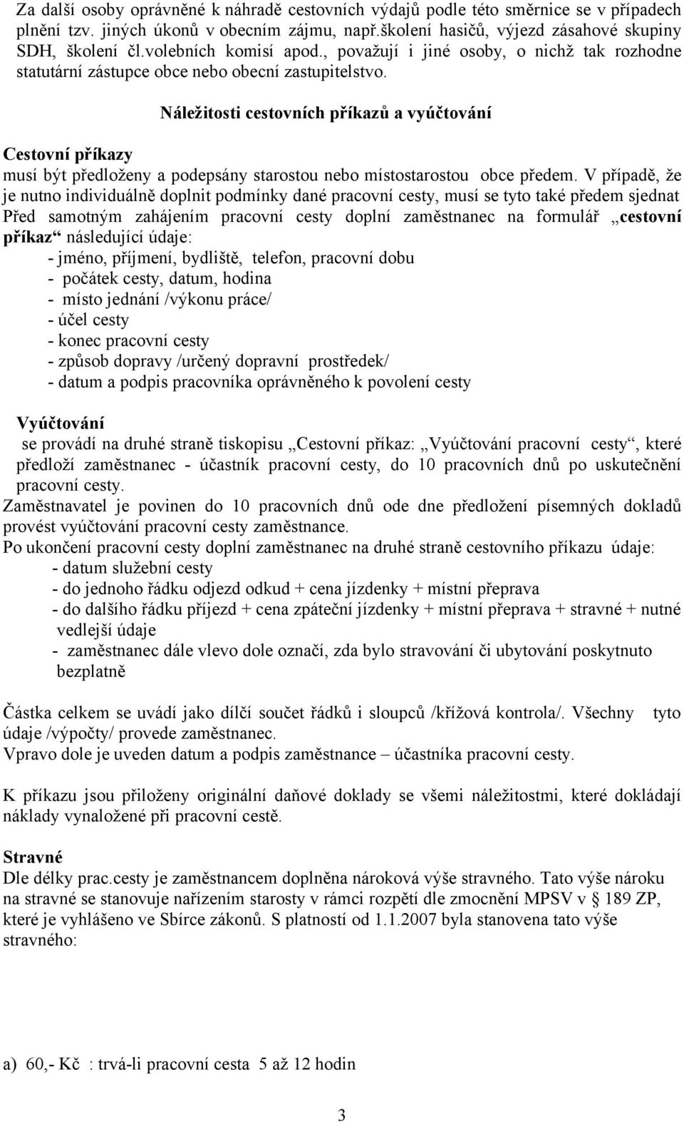 Náležitosti cestovních příkazů a vyúčtování Cestovní příkazy musí být předloženy a podepsány starostou nebo místostarostou obce předem.