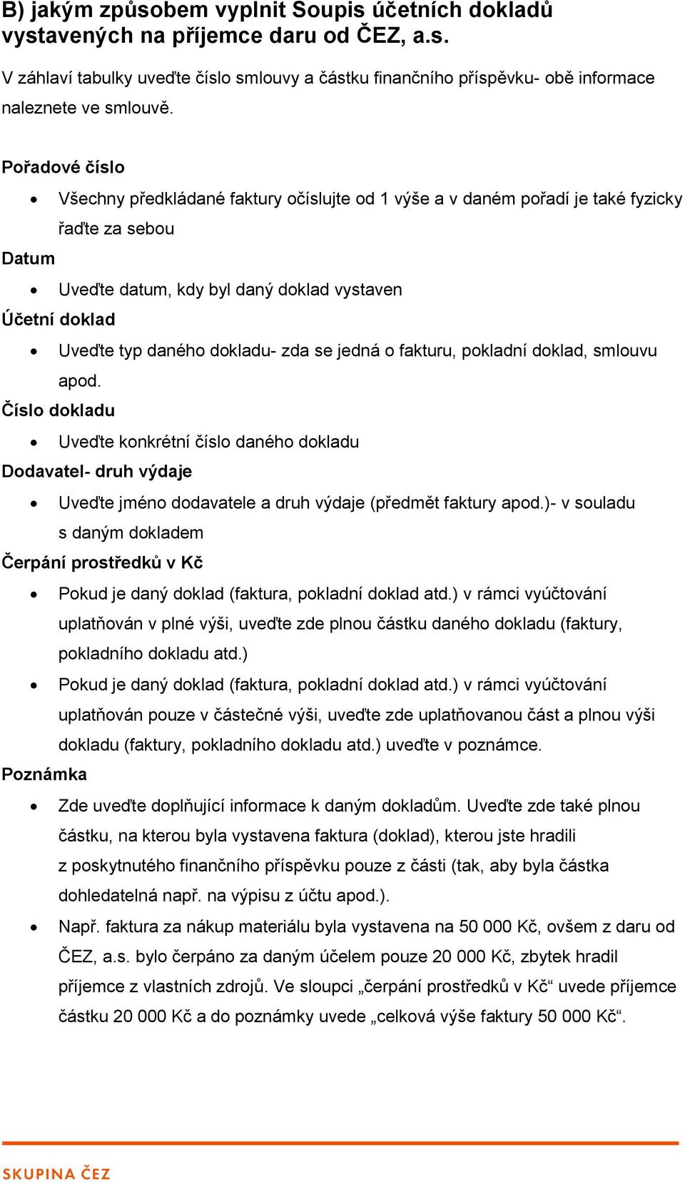 dokladu- zda se jedná o fakturu, pokladní doklad, smlouvu apod. Číslo dokladu Uveďte konkrétní číslo daného dokladu Dodavatel- druh výdaje Uveďte jméno dodavatele a druh výdaje (předmět faktury apod.