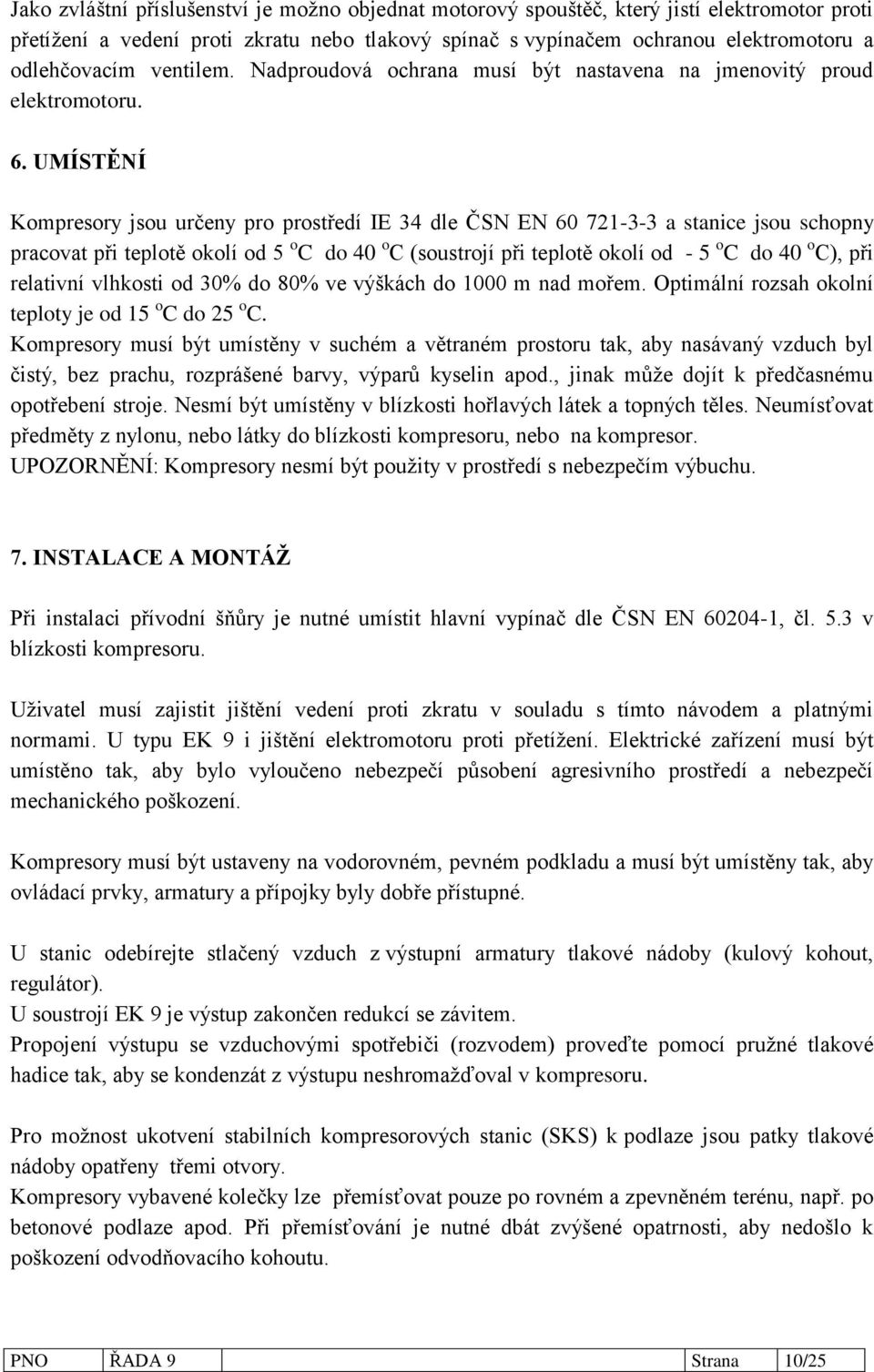 UMÍSTĚNÍ Kompresory jsou určeny pro prostředí IE 34 dle ČSN EN 60 721-3-3 a stanice jsou schopny pracovat při teplotě okolí od 5 o C do 40 o C (soustrojí při teplotě okolí od - 5 o C do 40 o C), při