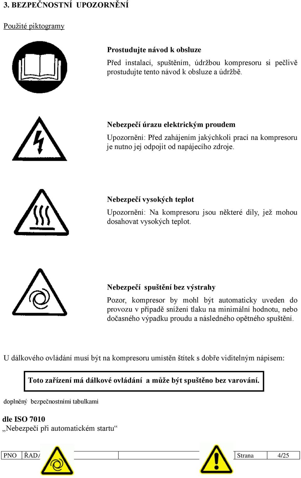 Nebezpečí vysokých teplot Upozornění: Na kompresoru jsou některé díly, jež mohou dosahovat vysokých teplot.