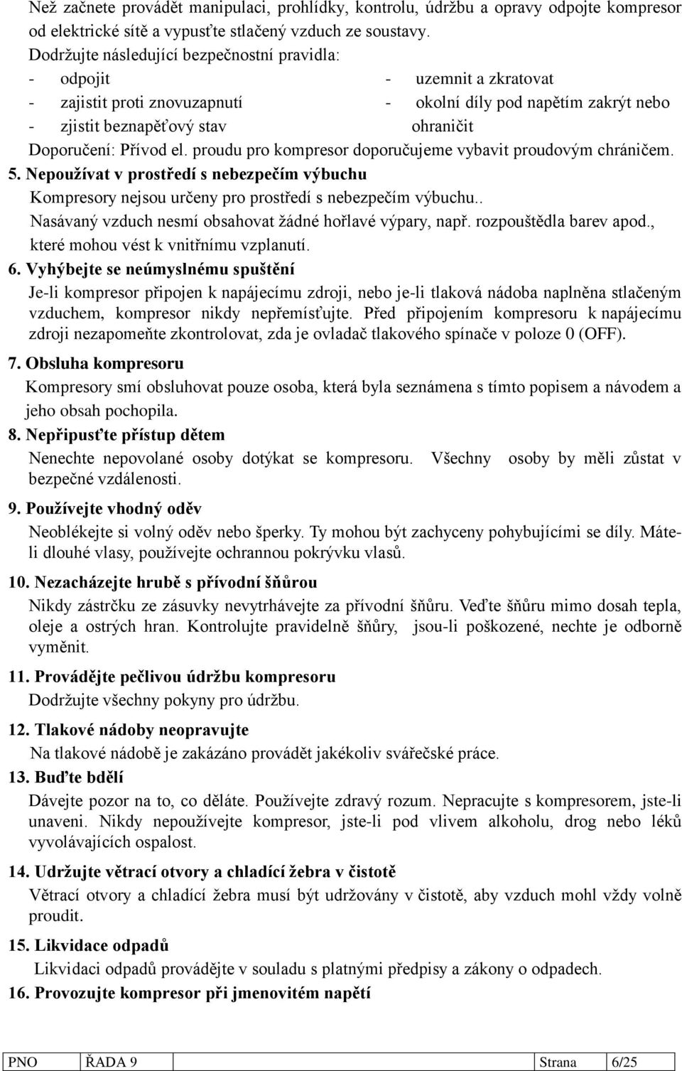 Přívod el. proudu pro kompresor doporučujeme vybavit proudovým chráničem. 5. Nepoužívat v prostředí s nebezpečím výbuchu Kompresory nejsou určeny pro prostředí s nebezpečím výbuchu.