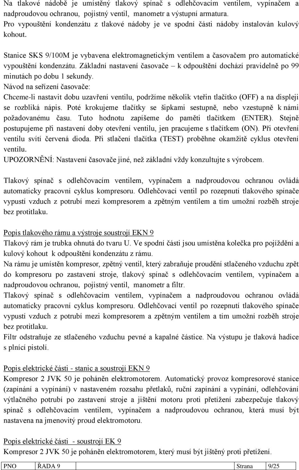 Stanice SKS 9/100M je vybavena elektromagnetickým ventilem a časovačem pro automatické vypouštění kondenzátu.