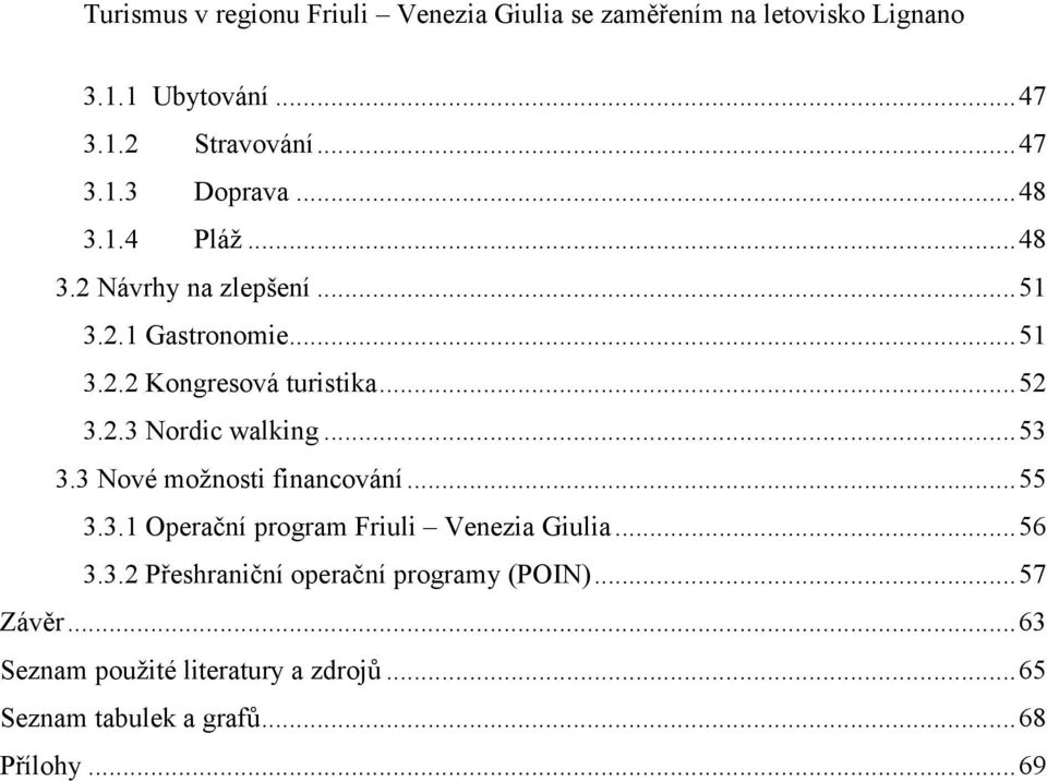 3 Nové možnosti financování... 55 3.3.1 Operační program Friuli Venezia Giulia... 56 3.3.2 Přeshraniční operační programy (POIN).