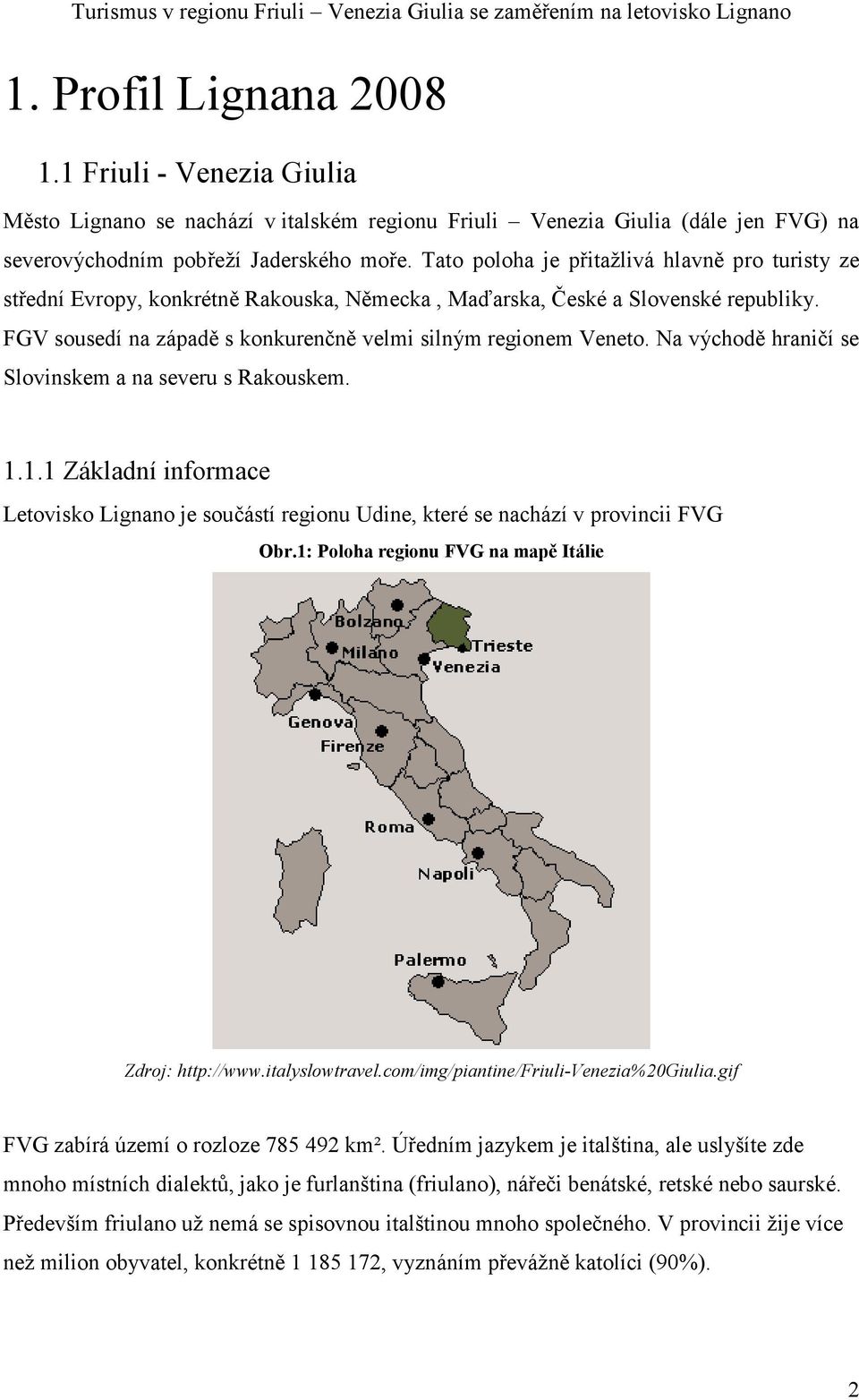 Na východě hraničí se Slovinskem a na severu s Rakouskem. 1.1.1 Základní informace Letovisko Lignano je součástí regionu Udine, které se nachází v provincii FVG Obr.