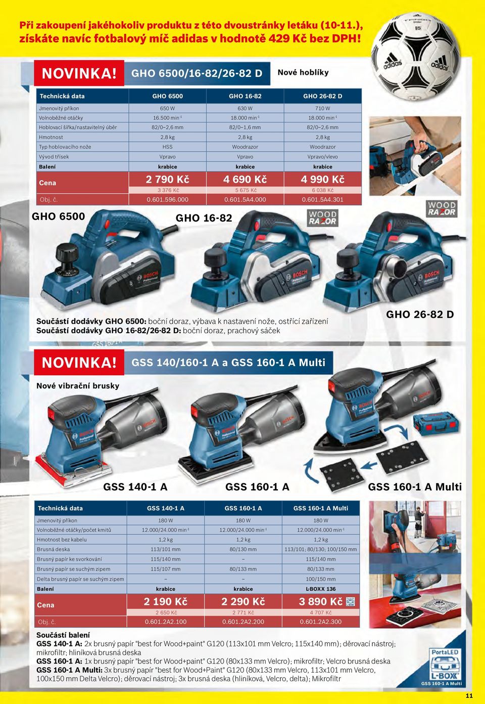 000 min -1 Hoblovací šířka/nastavitelný úběr 82/0 2,6 mm 82/0 1,6 mm 82/0 2,6 mm Hmotnost 2,8 kg 2,8 kg 2,8 kg Typ hoblovacího nože HSS Woodrazor Woodrazor Vývod třísek Vpravo Vpravo Vpravo/vlevo