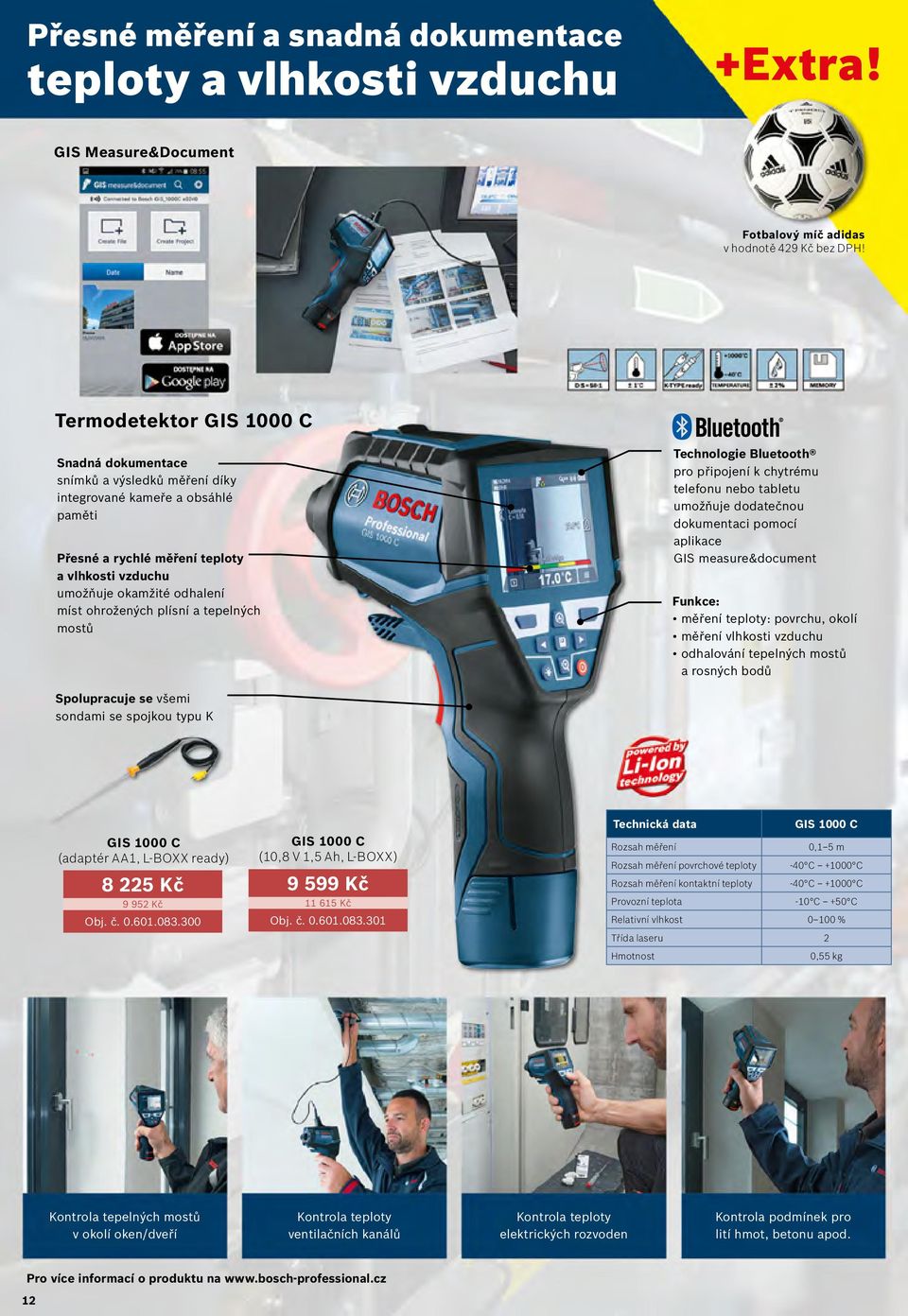 nebo tabletu umožňuje dodatečnou dokumentaci pomocí aplikace GIS measure&document Funkce: měření teploty: povrchu, okolí měření vlhkosti vzduchu odhalování tepelných mostů a rosných bodů Spolupracuje