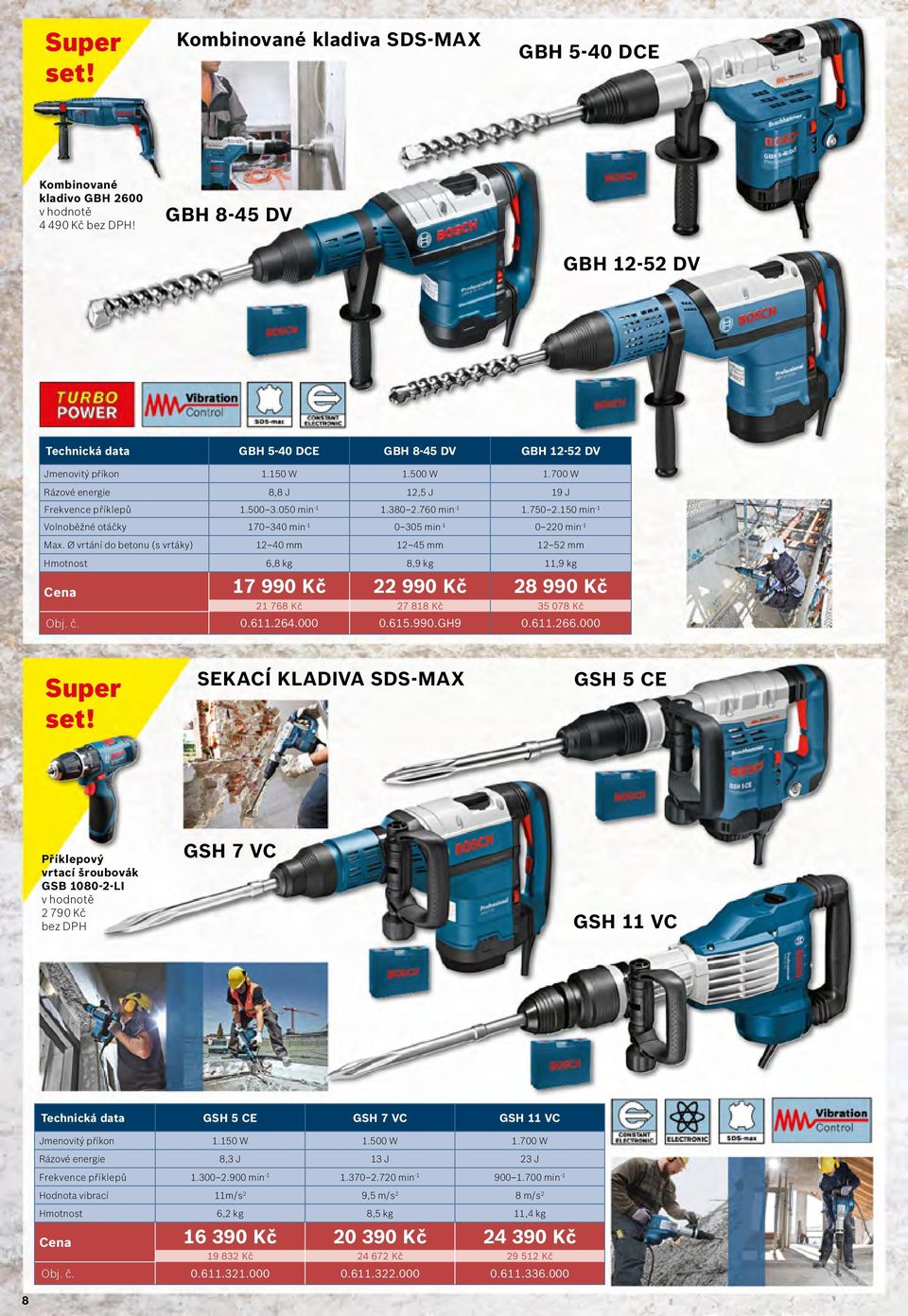 Ø vrtání do betonu (s vrtáky) 12 40 mm 12 45 mm 12 52 mm Hmotnost 6,8 kg 8,9 kg 11,9 kg Cena 17 990 Kč 22 990 Kč 28 990 Kč 21 768 Kč 27 818 Kč 35 078 Kč Obj. č. 0.611.264.000 0.615.990.GH9 0.611.266.