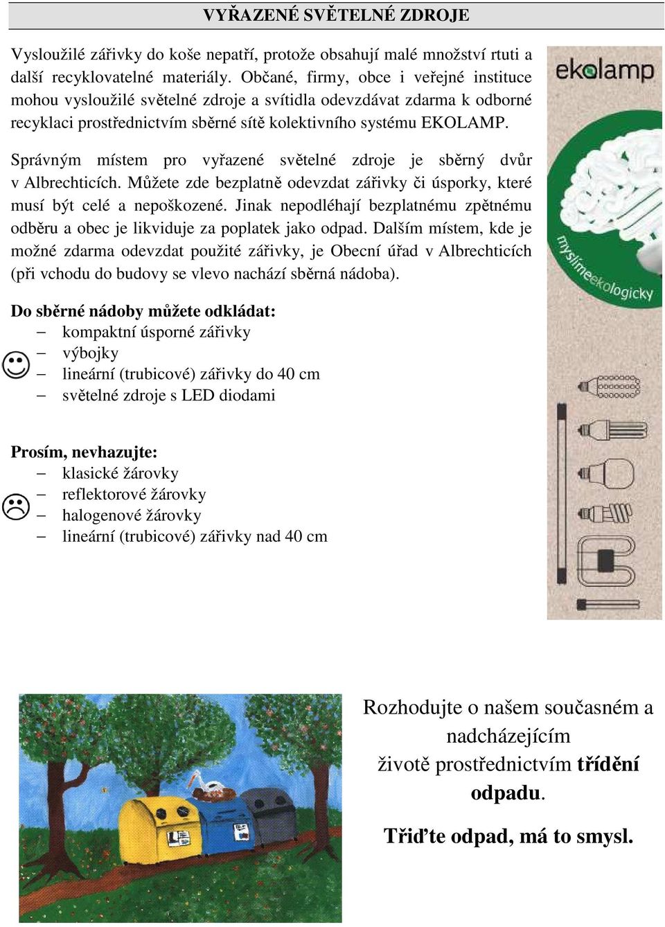 Správným místem pro vyřazené světelné zdroje je sběrný dvůr v Albrechticích. Můžete zde bezplatně odevzdat zářivky či úsporky, které musí být celé a nepoškozené.