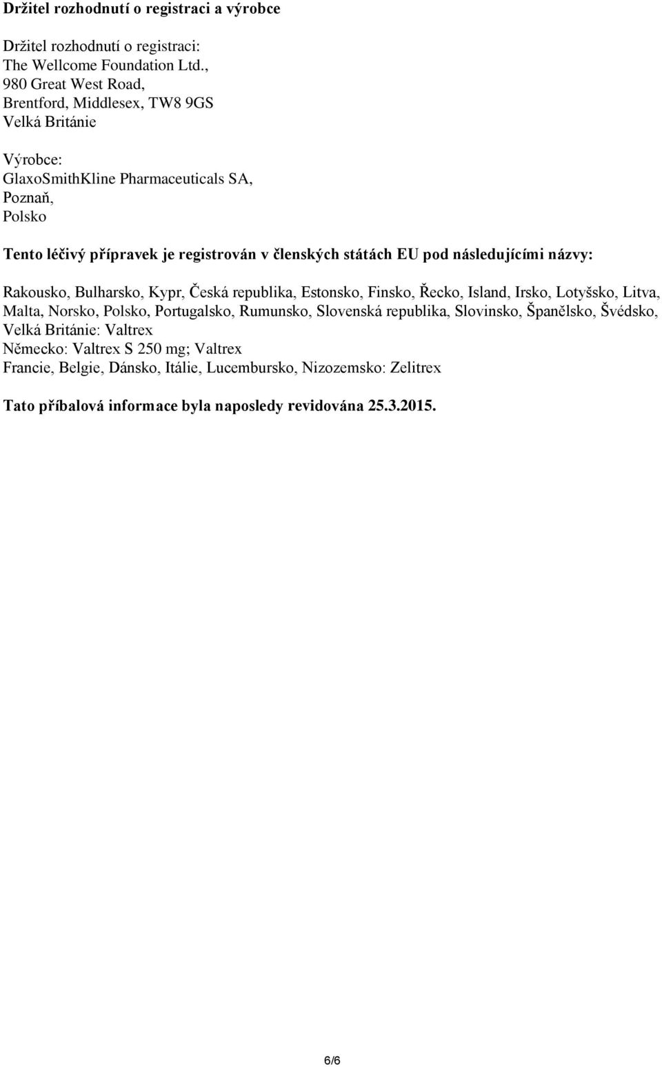 členských státách EU pod následujícími názvy: Rakousko, Bulharsko, Kypr, Česká republika, Estonsko, Finsko, Řecko, Island, Irsko, Lotyšsko, Litva, Malta, Norsko, Polsko,