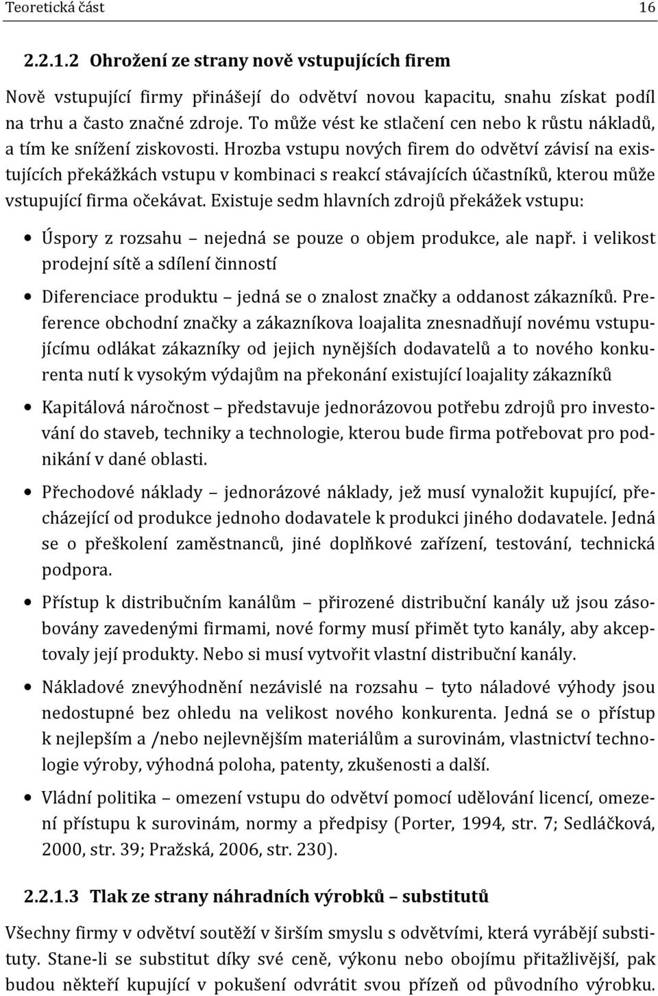 Hrozba vstupu nových firem do odvětví závisí na existujících překážkách vstupu v kombinaci s reakcí stávajících účastníků, kterou může vstupující firma očekávat.