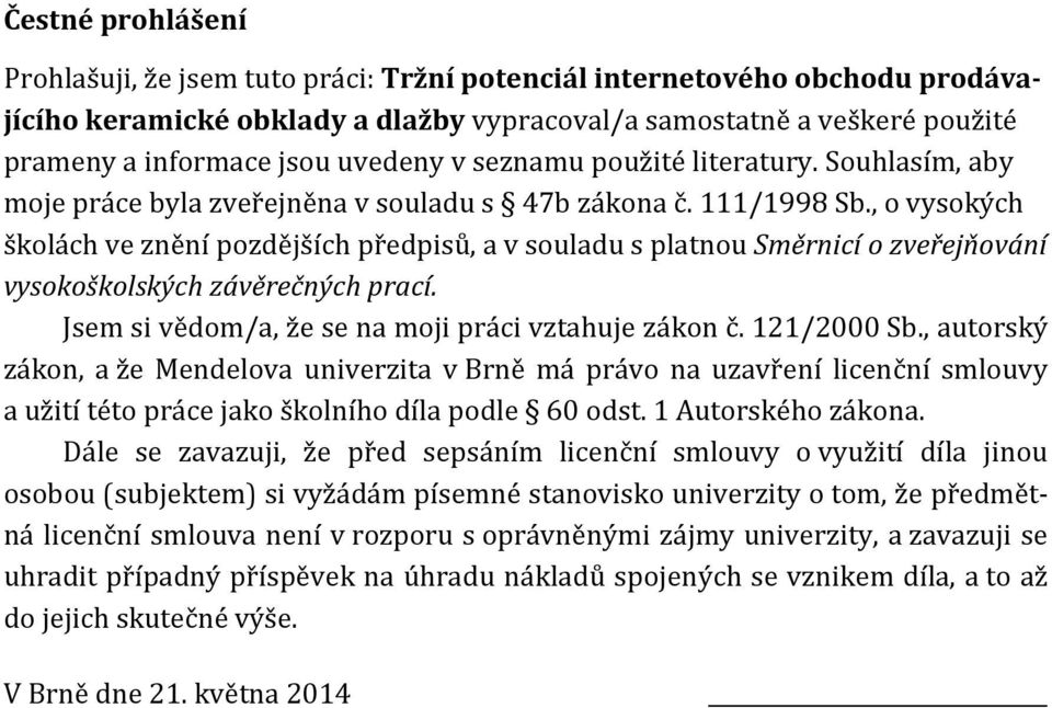 , o vysokých školách ve znění pozdějších předpisů, a v souladu s platnou Směrnicí o zveřejňování vysokoškolských závěrečných prací. Jsem si vědom/a, že se na moji práci vztahuje zákon č. 121/2000 Sb.