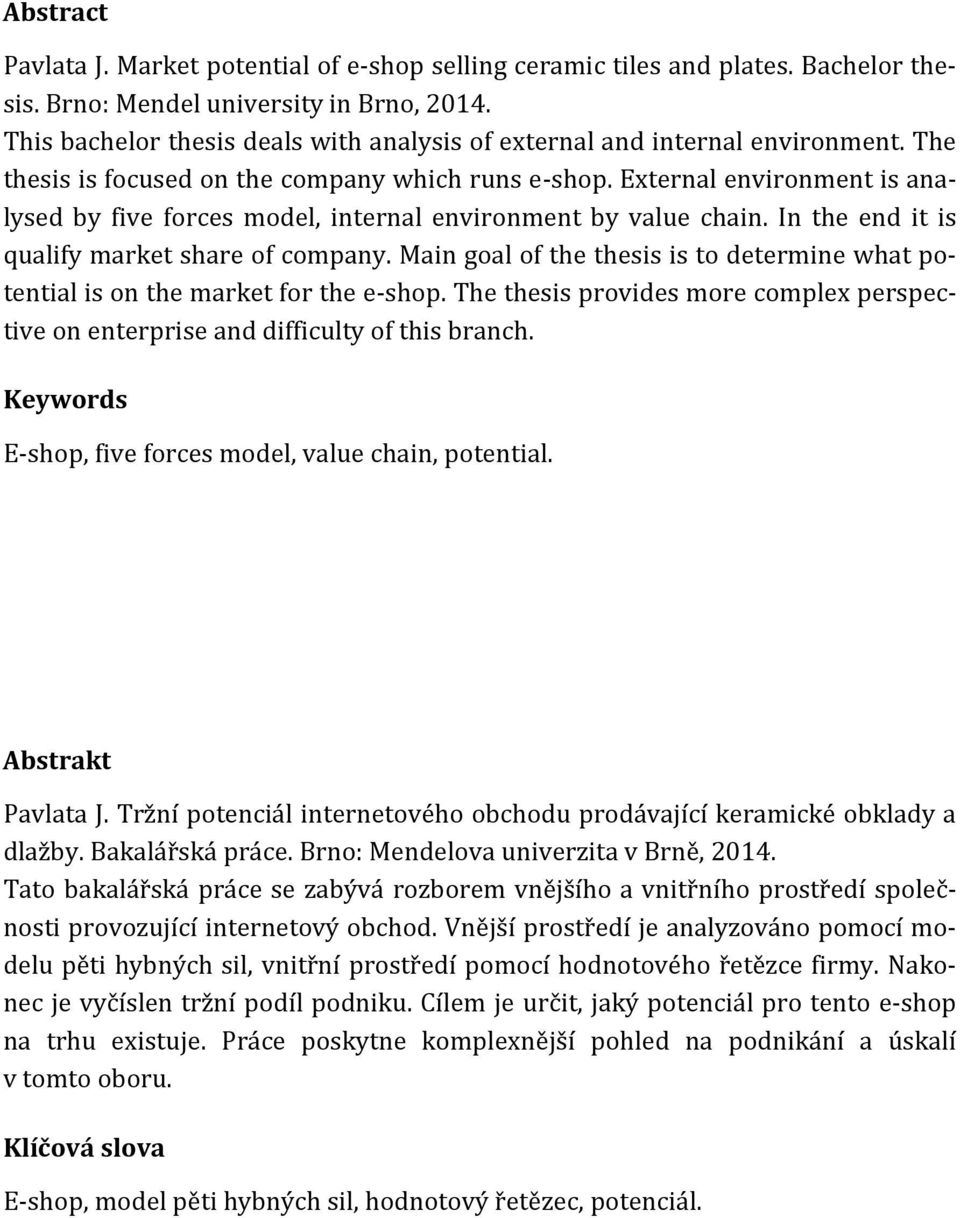 External environment is analysed by five forces model, internal environment by value chain. In the end it is qualify market share of company.