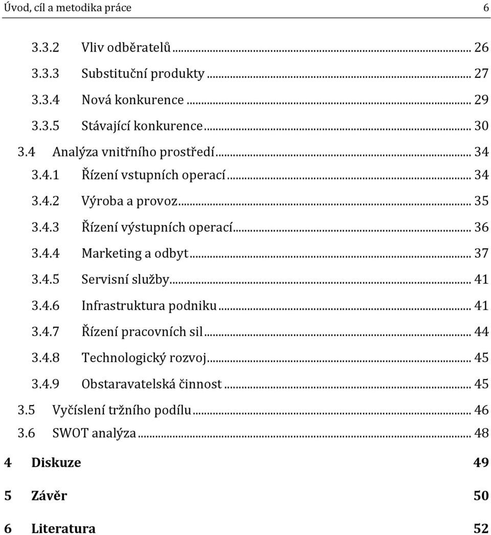 4.4 Marketing a odbyt... 37 3.4.5 Servisní služby... 41 3.4.6 Infrastruktura podniku... 41 3.4.7 Řízení pracovních sil... 44 3.4.8 Technologický rozvoj.