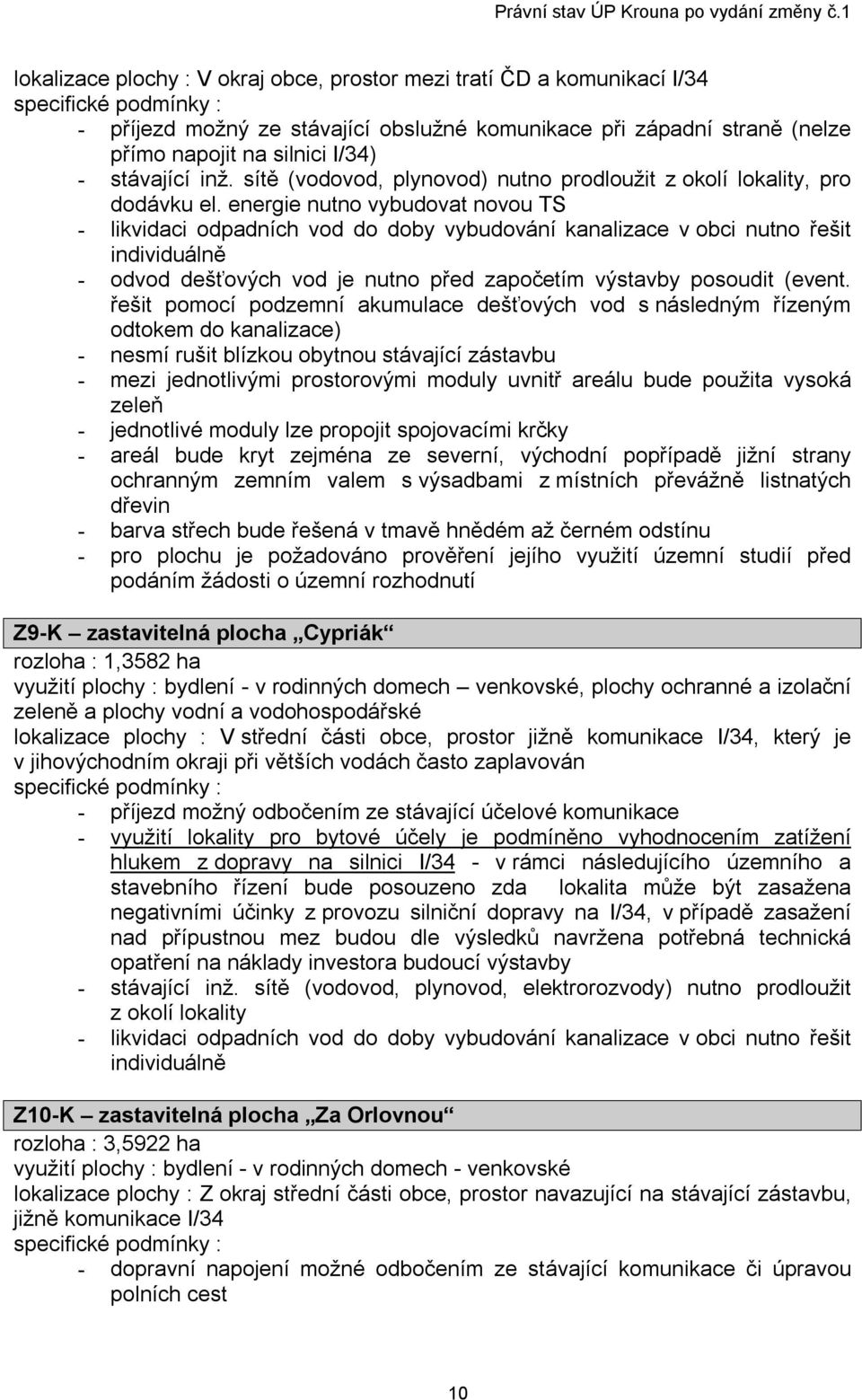 energie nutno vybudovat novou TS - likvidaci odpadních vod do doby vybudování kanalizace v obci nutno řešit individuálně - odvod dešťových vod je nutno před započetím výstavby posoudit (event.