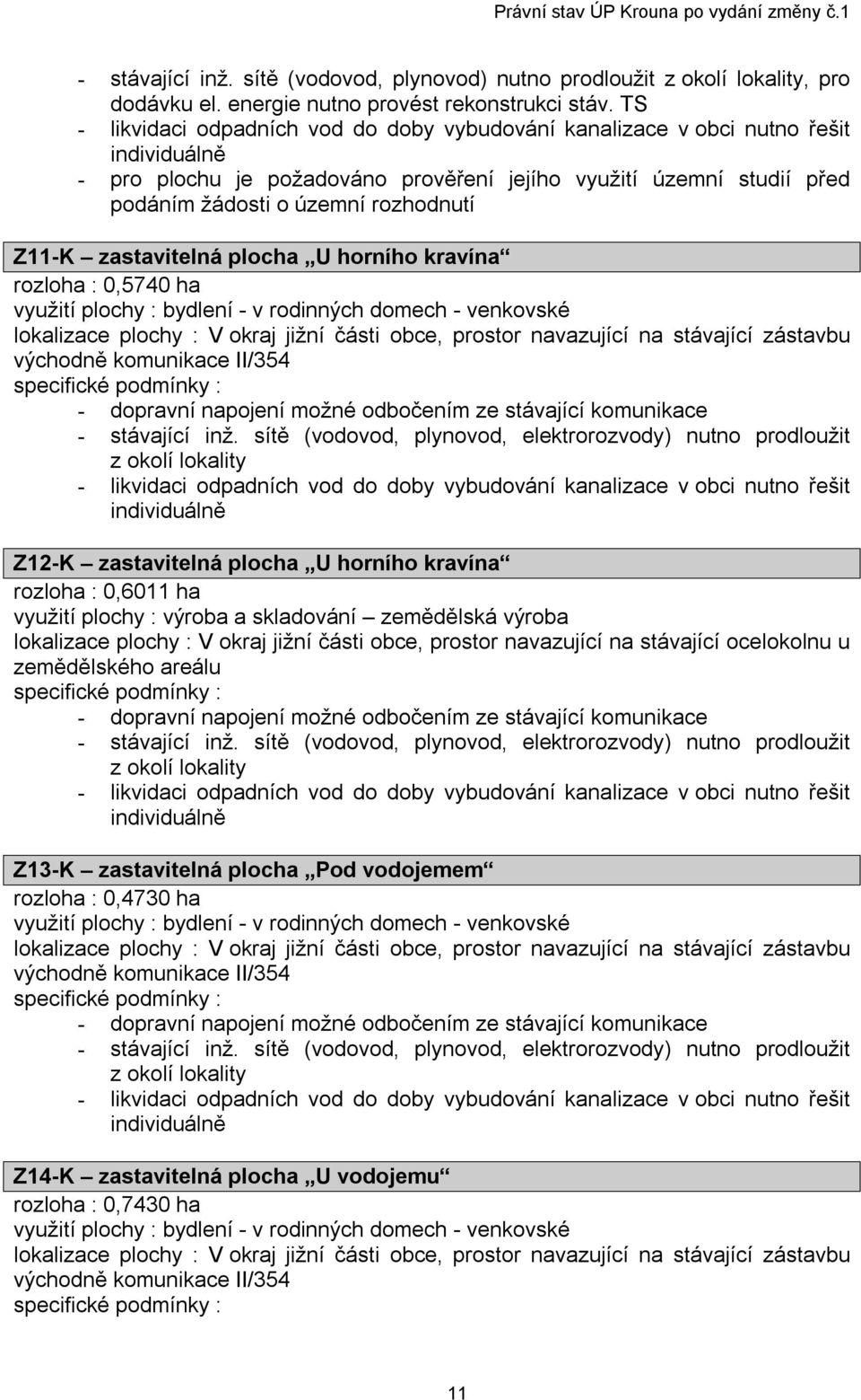 Z11-K zastavitelná plocha U horního kravína rozloha : 0,5740 ha využití plochy : bydlení - v rodinných domech - venkovské lokalizace plochy : V okraj jižní části obce, prostor navazující na stávající