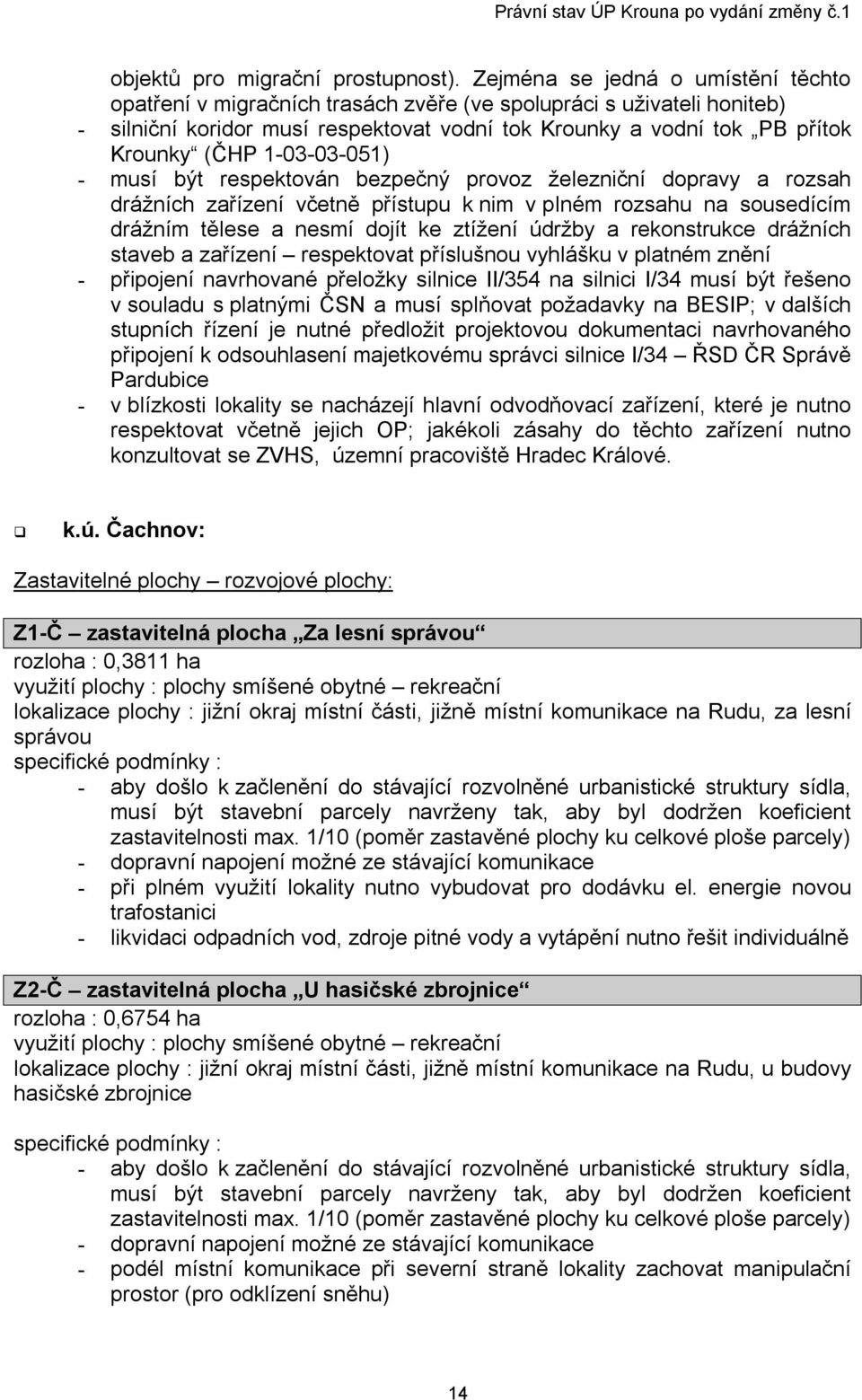 1-03-03-051) - musí být respektován bezpečný provoz železniční dopravy a rozsah drážních zařízení včetně přístupu k nim v plném rozsahu na sousedícím drážním tělese a nesmí dojít ke ztížení údržby a