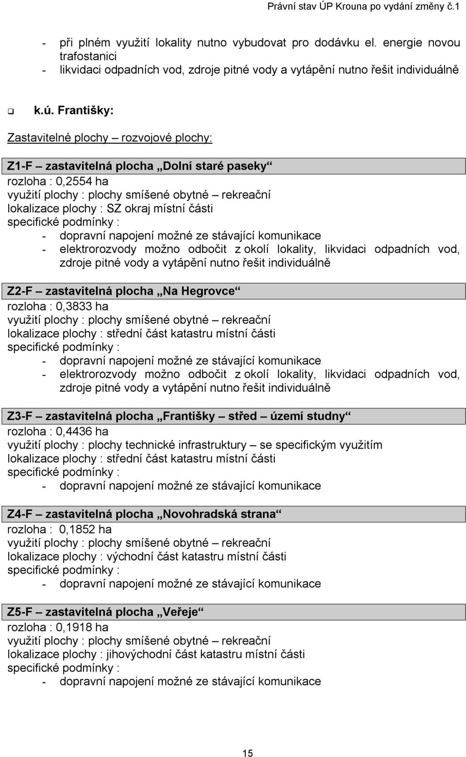 části - dopravní napojení možné ze stávající komunikace - elektrorozvody možno odbočit z okolí lokality, likvidaci odpadních vod, zdroje pitné vody a vytápění nutno řešit individuálně Z2-F