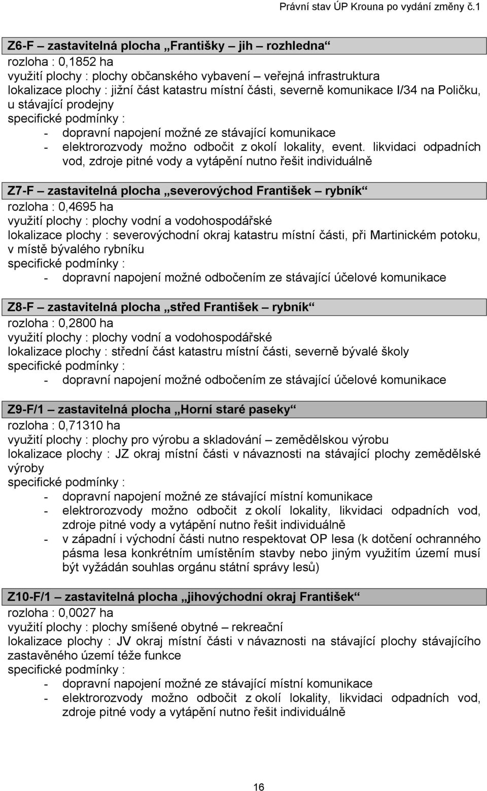 likvidaci odpadních vod, zdroje pitné vody a vytápění nutno řešit individuálně Z7-F zastavitelná plocha severovýchod František rybník rozloha : 0,4695 ha využití plochy : plochy vodní a