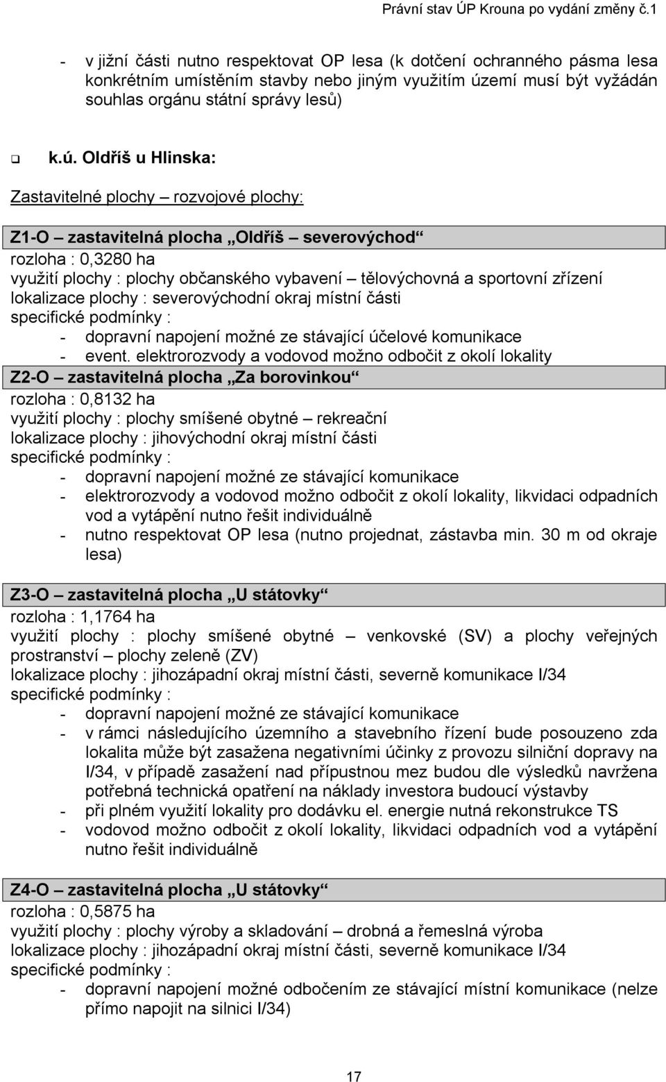 Oldříš u Hlinska: Zastavitelné plochy rozvojové plochy: Z1-O zastavitelná plocha Oldříš severovýchod rozloha : 0,3280 ha využití plochy : plochy občanského vybavení tělovýchovná a sportovní zřízení