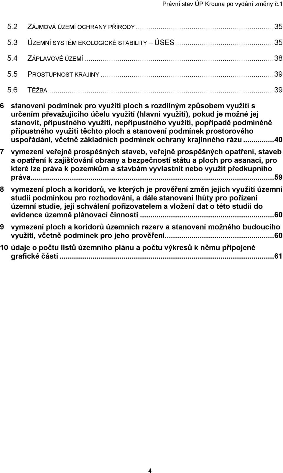 využití, popřípadě podmíněně přípustného využití těchto ploch a stanovení podmínek prostorového uspořádání, včetně základních podmínek ochrany krajinného rázu.