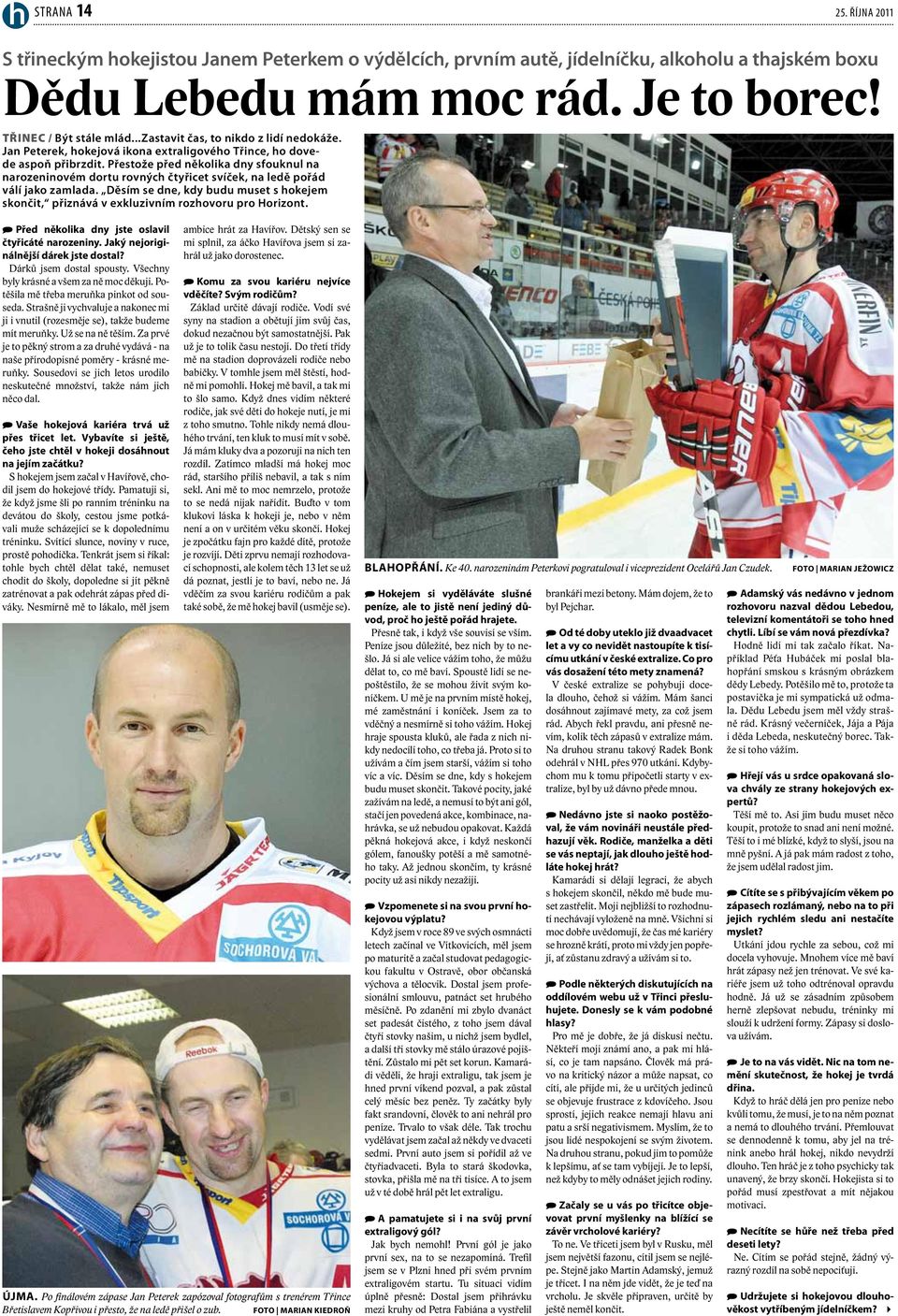 Přestože před několika dny sfouknul na narozeninovém dortu rovných čtyřicet svíček, na ledě pořád válí jako zamlada.