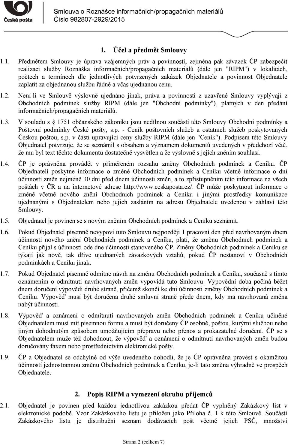 1. Předmětem Smlouvy je úprava vzájemných práv a povinností, zejména pak závazek ČP zabezpečit realizaci služby Roznáška informačních/propagačních materiálů (dále jen "RIPM") v lokalitách, počtech a