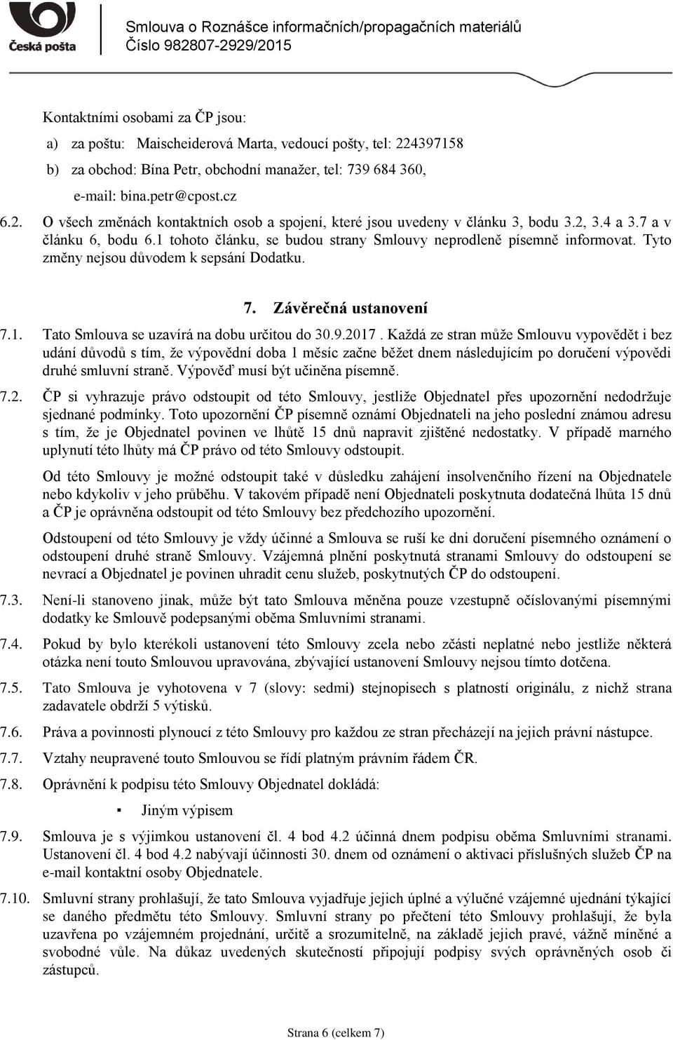 1 tohoto článku, se budou strany Smlouvy neprodleně písemně informovat. Tyto změny nejsou důvodem k sepsání Dodatku. 7. Závěrečná ustanovení 7.1. Tato Smlouva se uzavírá na dobu určitou do 30.9.2017.