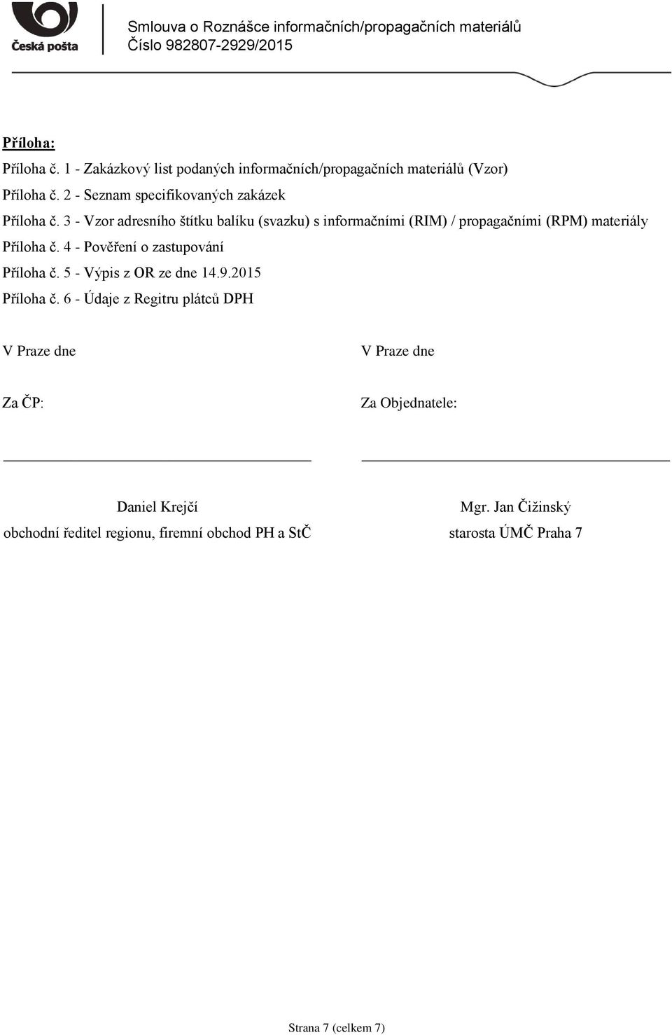 3 - Vzor adresního štítku balíku (svazku) s informačními (RIM) / propagačními (RPM) materiály Příloha č. 4 - Pověření o zastupování Příloha č.