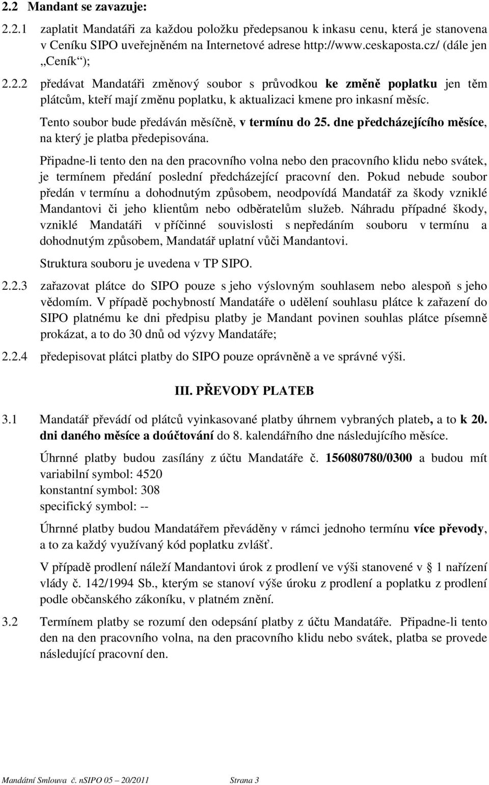 Tento soubor bude předáván měsíčně, v termínu do 25. dne předcházejícího měsíce, na který je platba předepisována.