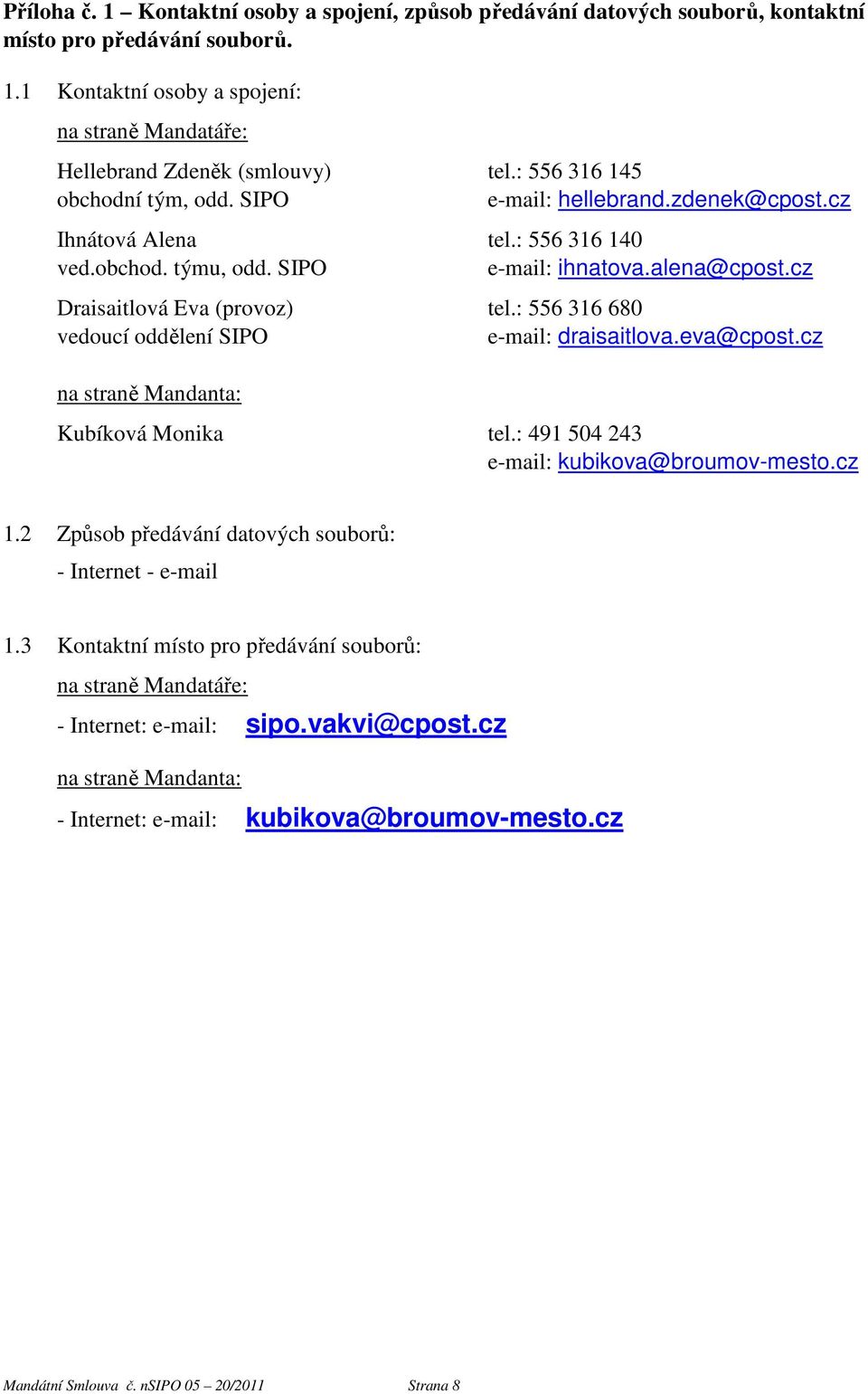 : 556 316 680 vedoucí oddělení SIPO e-mail: draisaitlova.eva@cpost.cz na straně Mandanta: Kubíková Monika tel.: 491 504 243 e-mail: kubikova@broumov-mesto.cz 1.