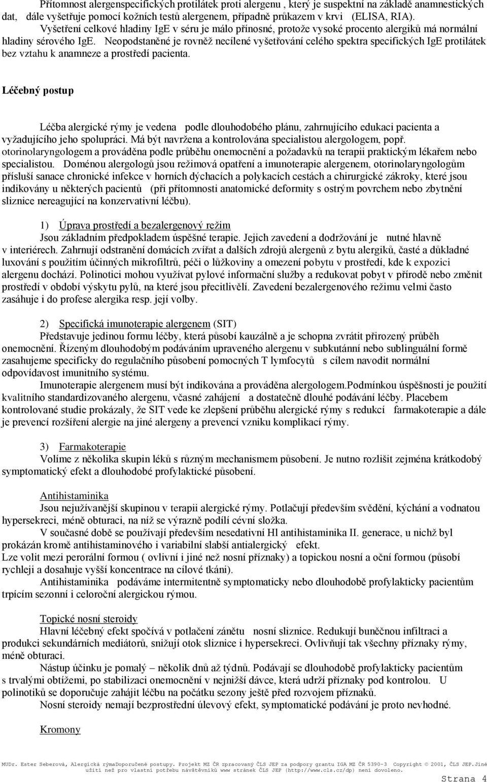 Neopodstaněné je rovněž necílené vyšetřování celého spektra specifických IgE protilátek bez vztahu k anamneze a prostředí pacienta.