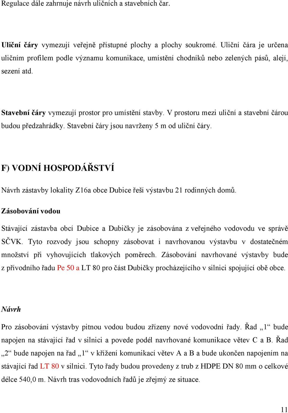 V prostoru mezi uliční a stavební čárou budou předzahrádky. Stavební čáry jsou navrženy 5 m od uliční čáry.