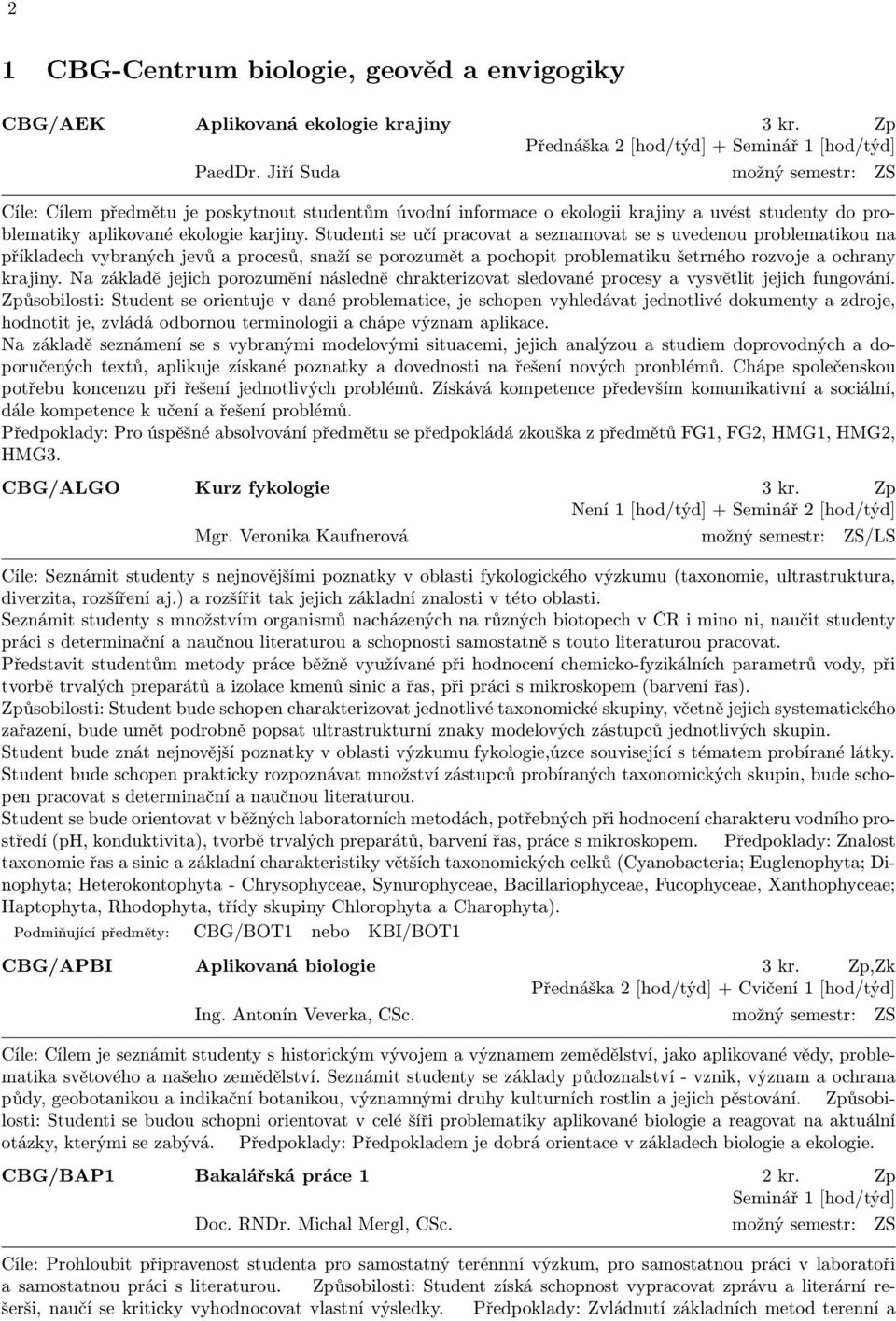 Studenti se učí pracovat a seznamovat se s uvedenou problematikou na příkladech vybraných jevů a procesů, snaží se porozumět a pochopit problematiku šetrného rozvoje a ochrany krajiny.