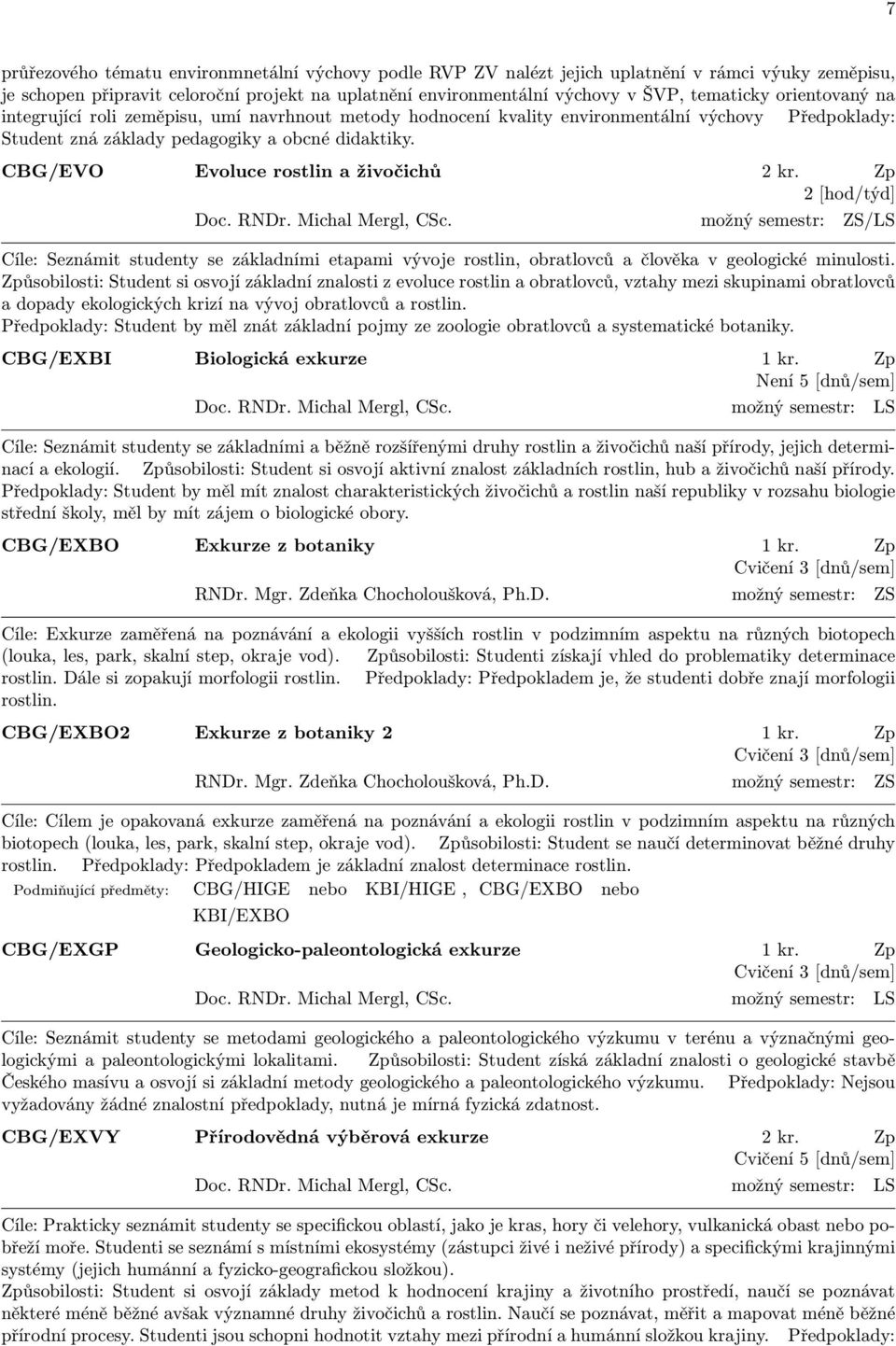 CBG/EVO Evoluce rostlin a živočichů 2 kr. Zp 2 [hod/týd] Doc. RNDr. Michal Mergl, CSc.
