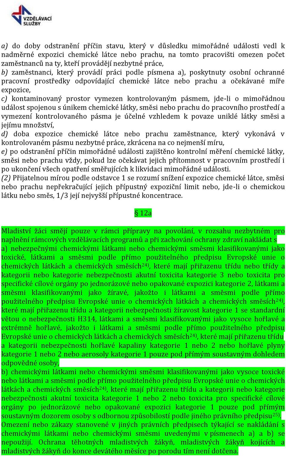 kontaminovaný prostor vymezen kontrolovaným pásmem, jde-li o mimořádnou událost spojenou s únikem chemické látky, směsi nebo prachu do pracovního prostředí a vymezení kontrolovaného pásma je účelné