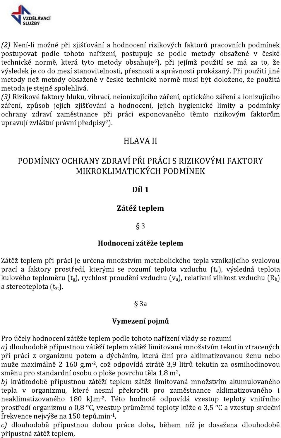 Při použití jiné metody než metody obsažené v české technické normě musí být doloženo, že použitá metoda je stejně spolehlivá.