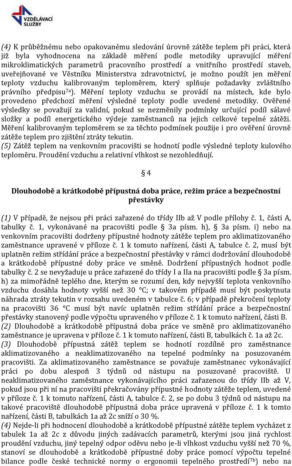 právního předpisu 7a ). Měření teploty vzduchu se provádí na místech, kde bylo provedeno předchozí měření výsledné teploty podle uvedené metodiky.