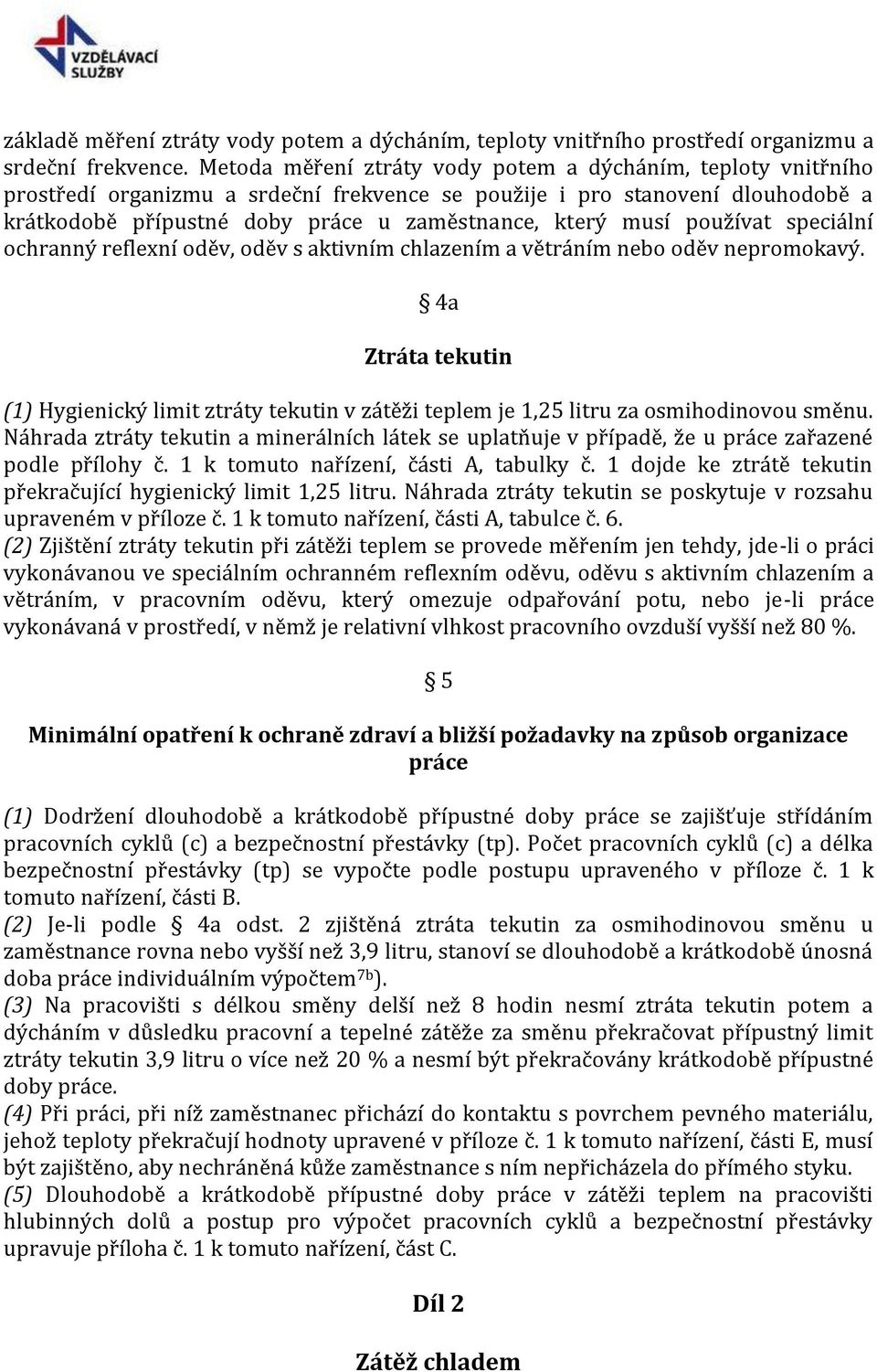 používat speciální ochranný reflexní oděv, oděv s aktivním chlazením a větráním nebo oděv nepromokavý.