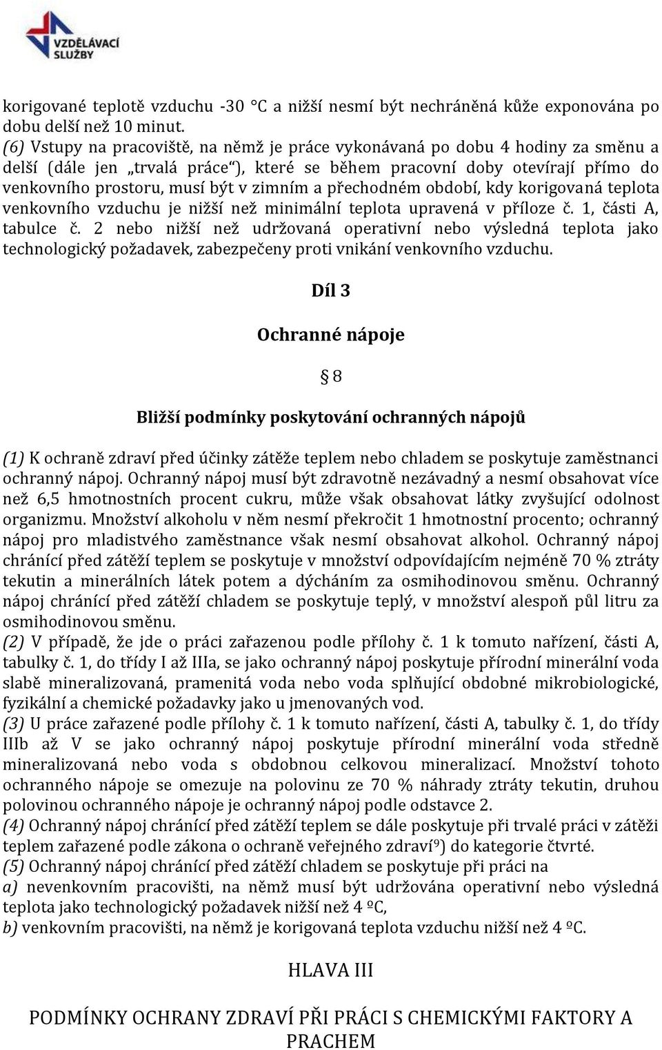 zimním a přechodném období, kdy korigovaná teplota venkovního vzduchu je nižší než minimální teplota upravená v příloze č. 1, části A, tabulce č.