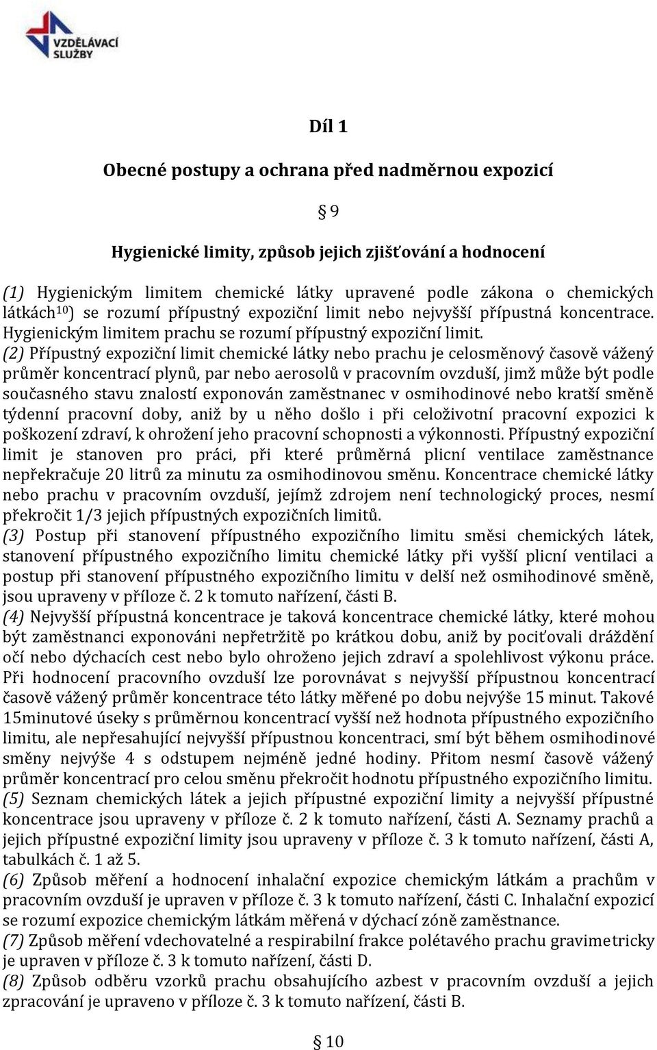 (2) Přípustný expoziční limit chemické látky nebo prachu je celosměnový časově vážený průměr koncentrací plynů, par nebo aerosolů v pracovním ovzduší, jimž může být podle současného stavu znalostí