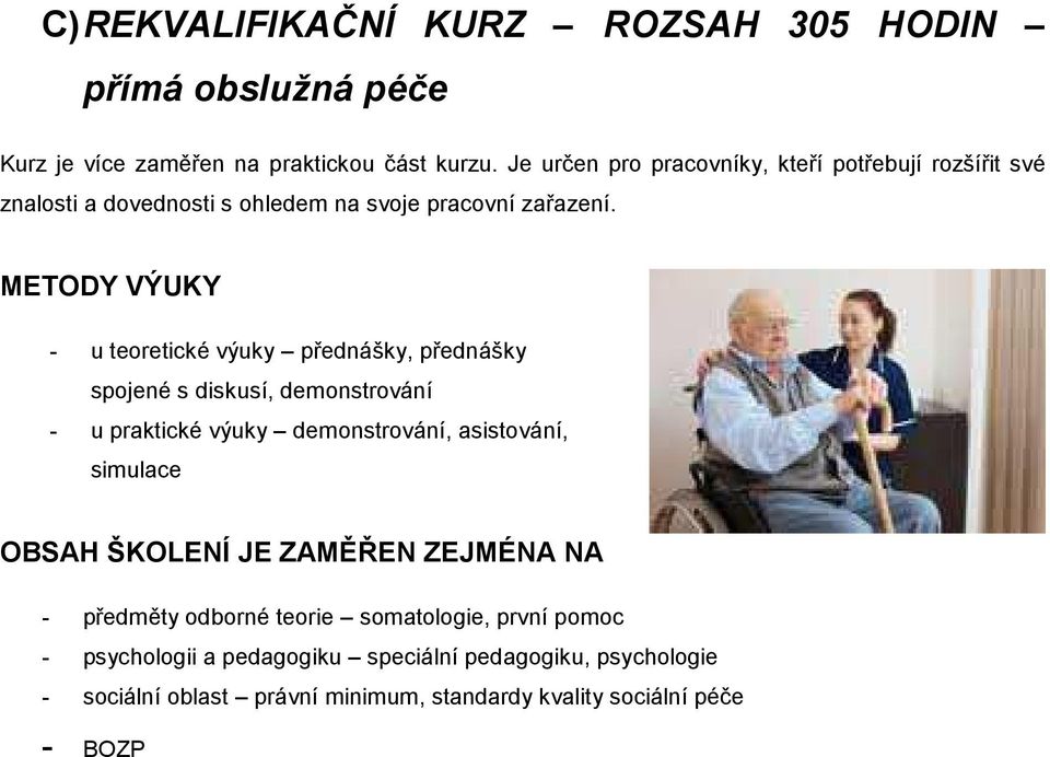 - u teoretické výuky přednášky, přednášky spojené s diskusí, demonstrování - u praktické výuky demonstrování, asistování, simulace JE